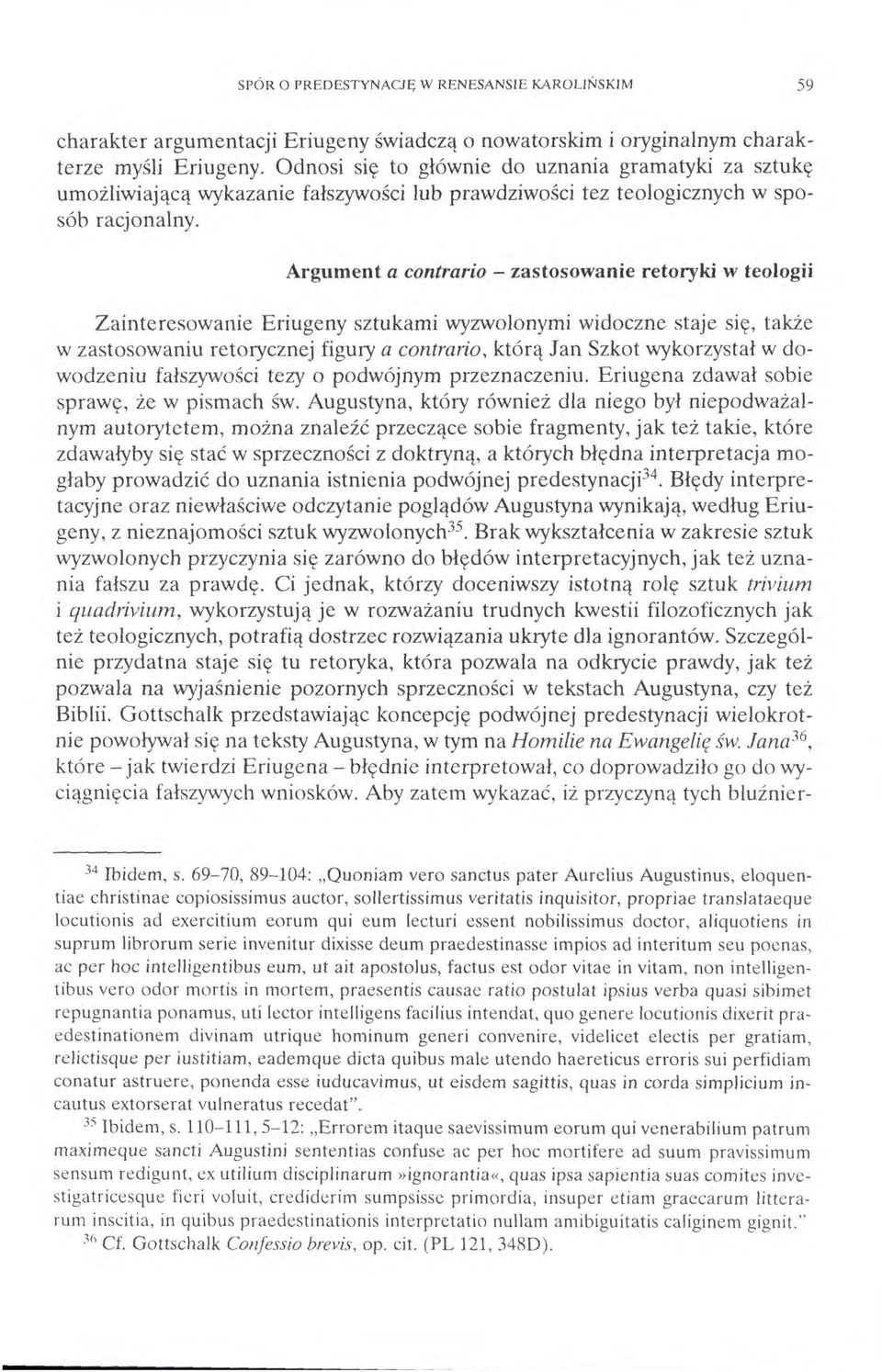 Argument a contrario - zastosowanie retoryki w teologii Zainteresowanie Eriugeny sztukami wyzwolonymi widoczne staje się, także w zastosowaniu retorycznej figury a contrario, którą Jan Szkot