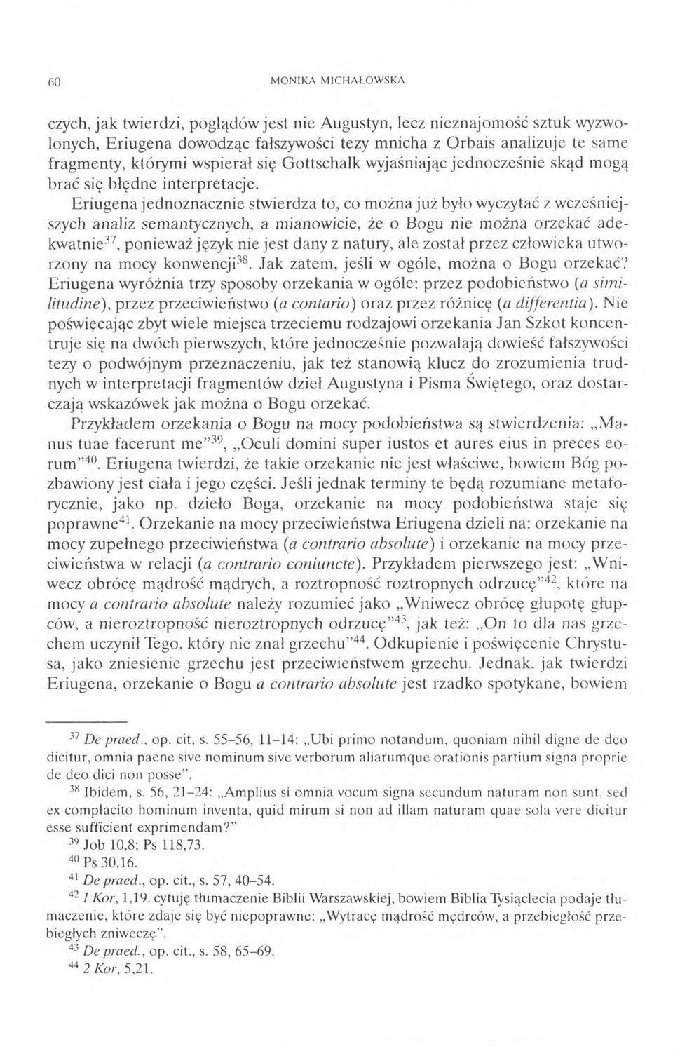 Eriugena jednoznacznie stwierdza to, co można już było wyczytać z wcześniejszych analiz semantycznych, a mianowicie, że o Bogu nie można orzekać adekwatnie37, ponieważ język nie jest dany z natury,