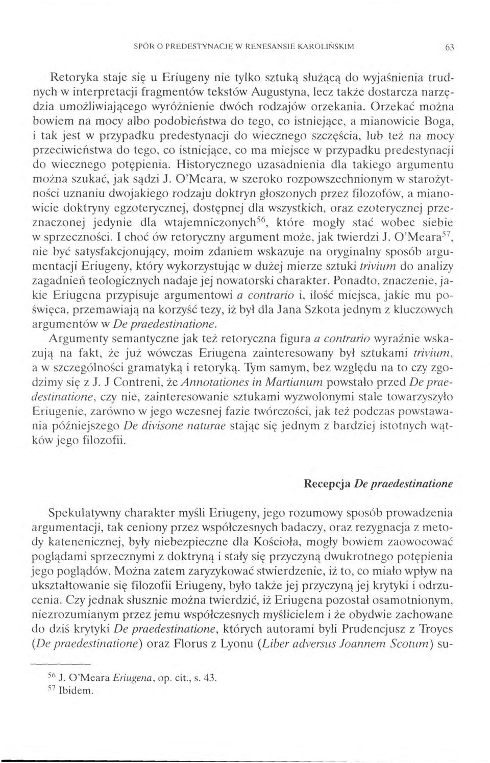 Orzekać można bowiem na mocy albo podobieństwa do tego, co istniejące, a mianowicie Boga, i tak jest w przypadku predestynacji do wiecznego szczęścia, lub też na mocy przeciwieństwa do tego.