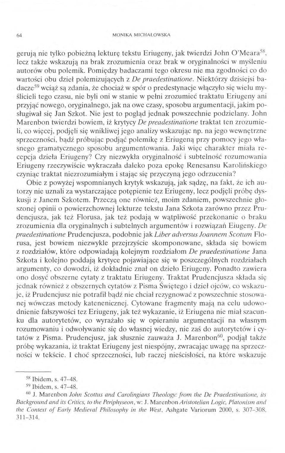 Niektórzy dzisiejsi badacze59 wciąż są zdania, że chociaż w spór o predestynacje włączyło się wielu myślicieli tego czasu, nie byli oni w stanie w pełni zrozumieć traktatu Eriugeny ani przyjąć