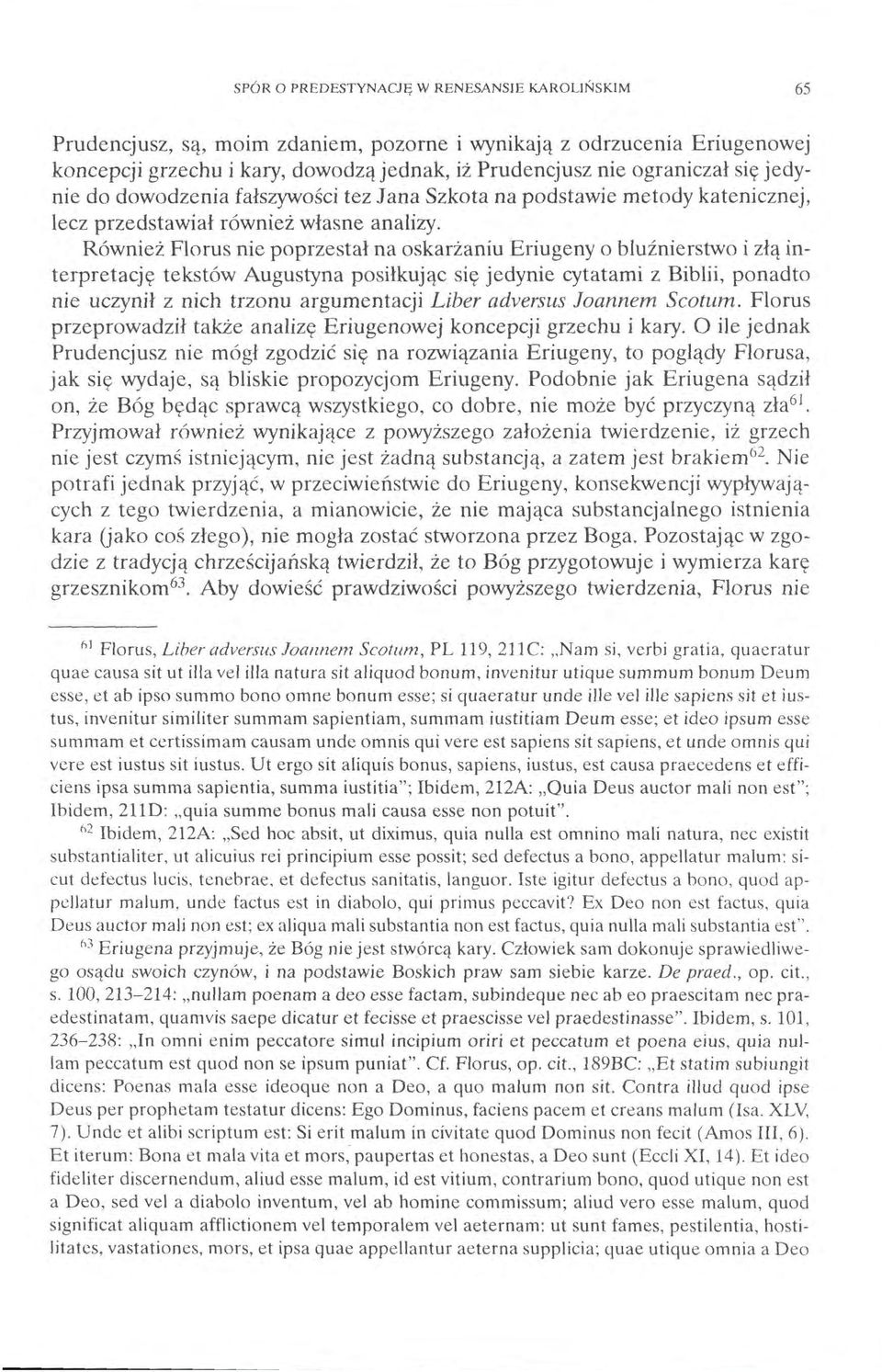 Również Florus nie poprzestał na oskarżaniu Eriugeny o bluźnierstwo i złą interpretację tekstów Augustyna posiłkując się jedynie cytatami z Biblii, ponadto nie uczynił z nich trzonu argumentacji