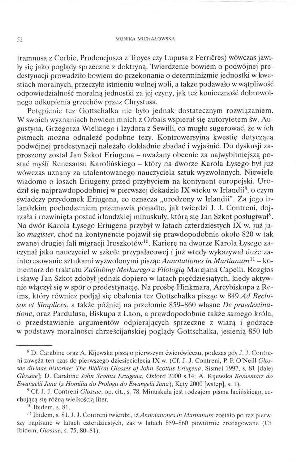 odpowiedzialność moralną jednostki za jej czyny, jak też konieczność dobrowolnego odkupienia grzechów przez Chrystusa. Potępienie tez Gottschalka nie było jednak dostatecznym rozwiązaniem.
