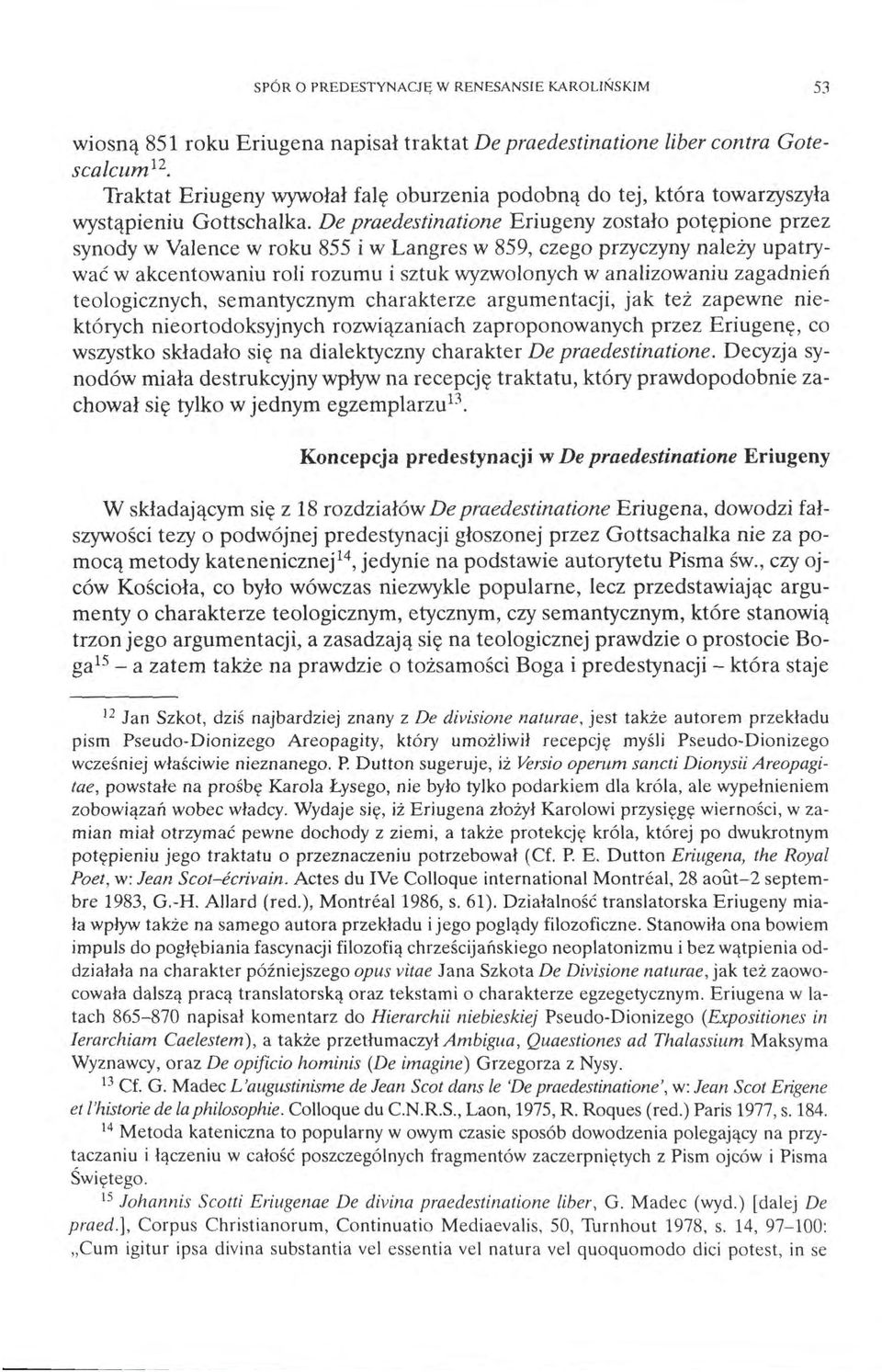 De praedestinatione Eriugeny zostało potępione przez synody w Valence w roku 855 i w Langres w 859, czego przyczyny należy upatrywać w akcentowaniu roli rozumu i sztuk wyzwolonych w analizowaniu