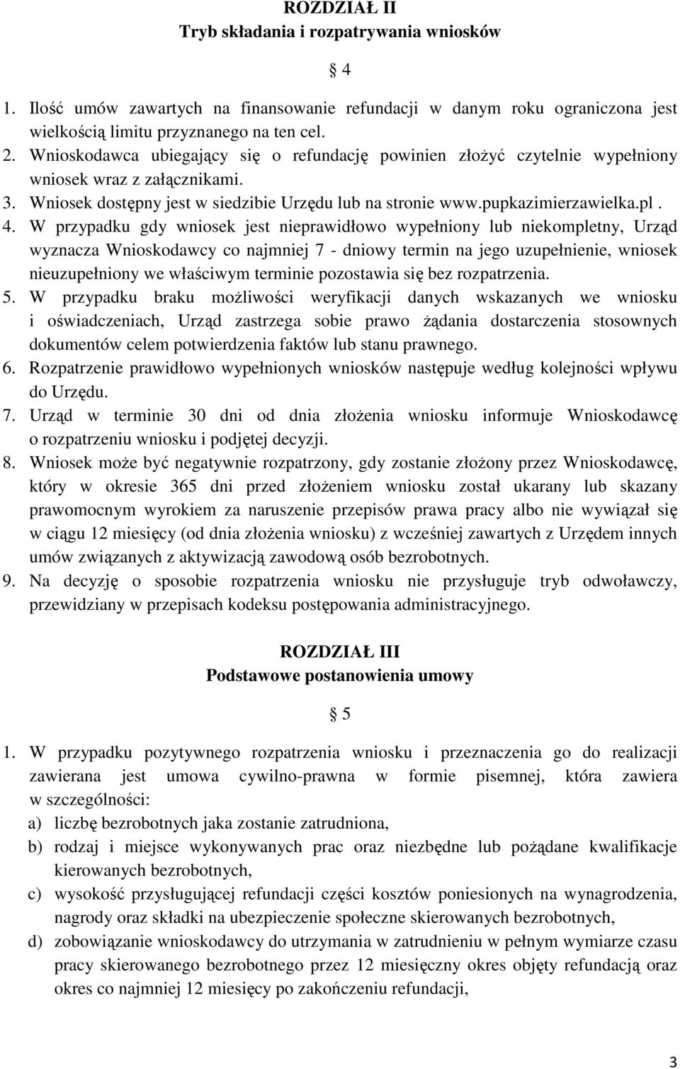 W przypadku gdy wniosek jest nieprawidłowo wypełniony lub niekompletny, Urząd wyznacza Wnioskodawcy co najmniej 7 - dniowy termin na jego uzupełnienie, wniosek nieuzupełniony we właściwym terminie