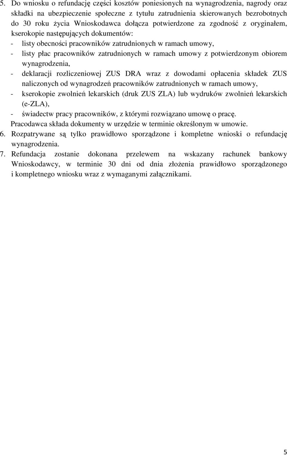 potwierdzonym obiorem wynagrodzenia, - deklaracji rozliczeniowej ZUS DRA wraz z dowodami opłacenia składek ZUS naliczonych od wynagrodzeń pracowników zatrudnionych w ramach umowy, - kserokopie