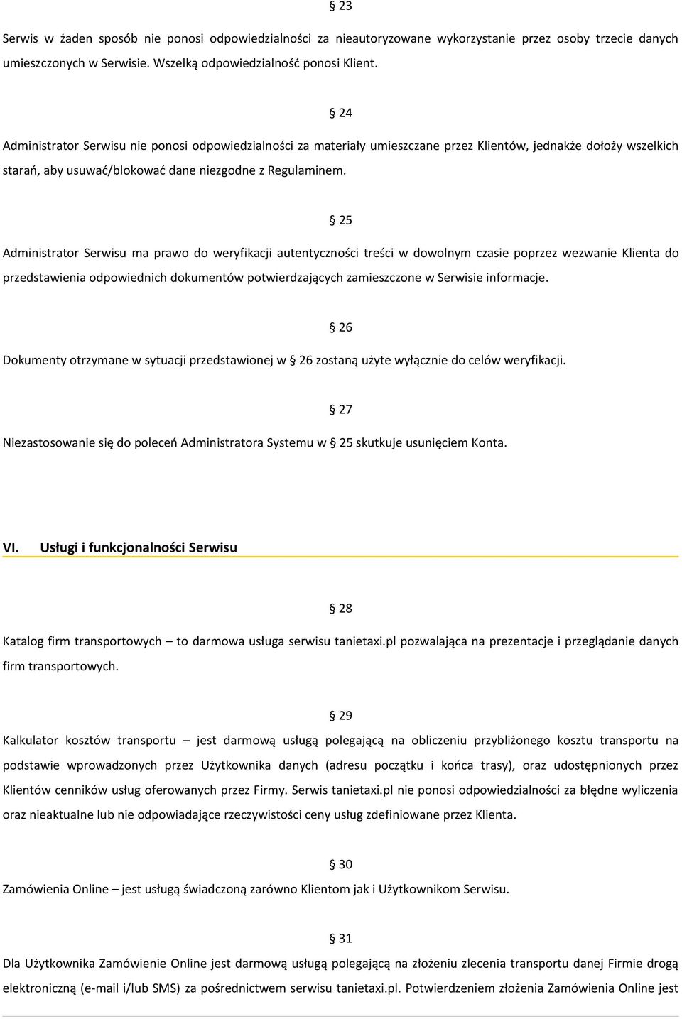 25 Administrator Serwisu ma prawo do weryfikacji autentyczności treści w dowolnym czasie poprzez wezwanie Klienta do przedstawienia odpowiednich dokumentów potwierdzających zamieszczone w Serwisie