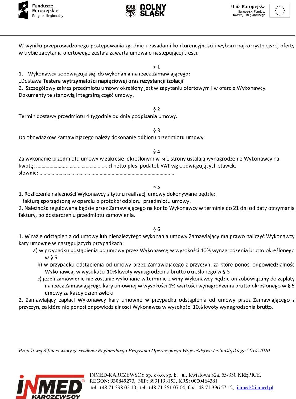 Szczegółowy zakres przedmiotu umowy określony jest w zapytaniu ofertowym i w ofercie Wykonawcy. Dokumenty te stanowią integralną część umowy.