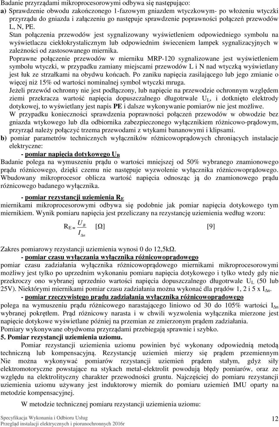 Stan połączenia przewodów jest sygnalizowany wyświetleniem odpowiedniego symbolu na wyświetlaczu ciekłokrystalicznym lub odpowiednim świeceniem lampek sygnalizacyjnych w zależności od zastosowanego