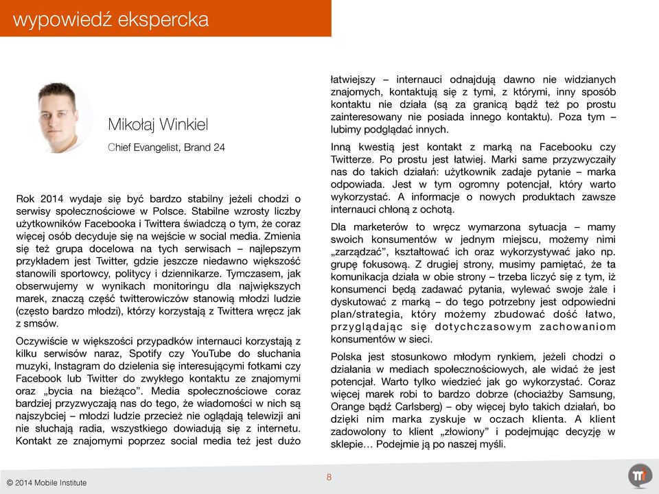 Zmienia się też grupa docelowa na tych serwisach najlepszym przykładem jest Twitter, gdzie jeszcze niedawno większość stanowili sportowcy, politycy i dziennikarze.