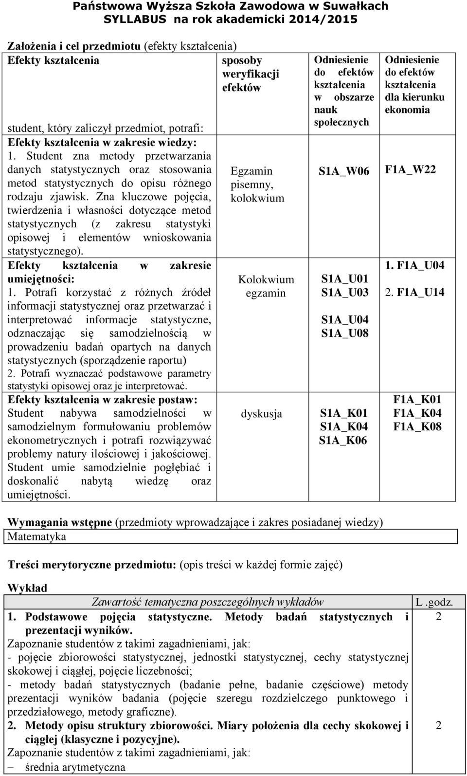 Zna kluczowe pojęcia, twierdzenia i własności dotyczące metod statystycznych (z zakresu statystyki opisowej i elementów wnioskowania statystycznego). Efekty kształcenia w zakresie umiejętności: 1.