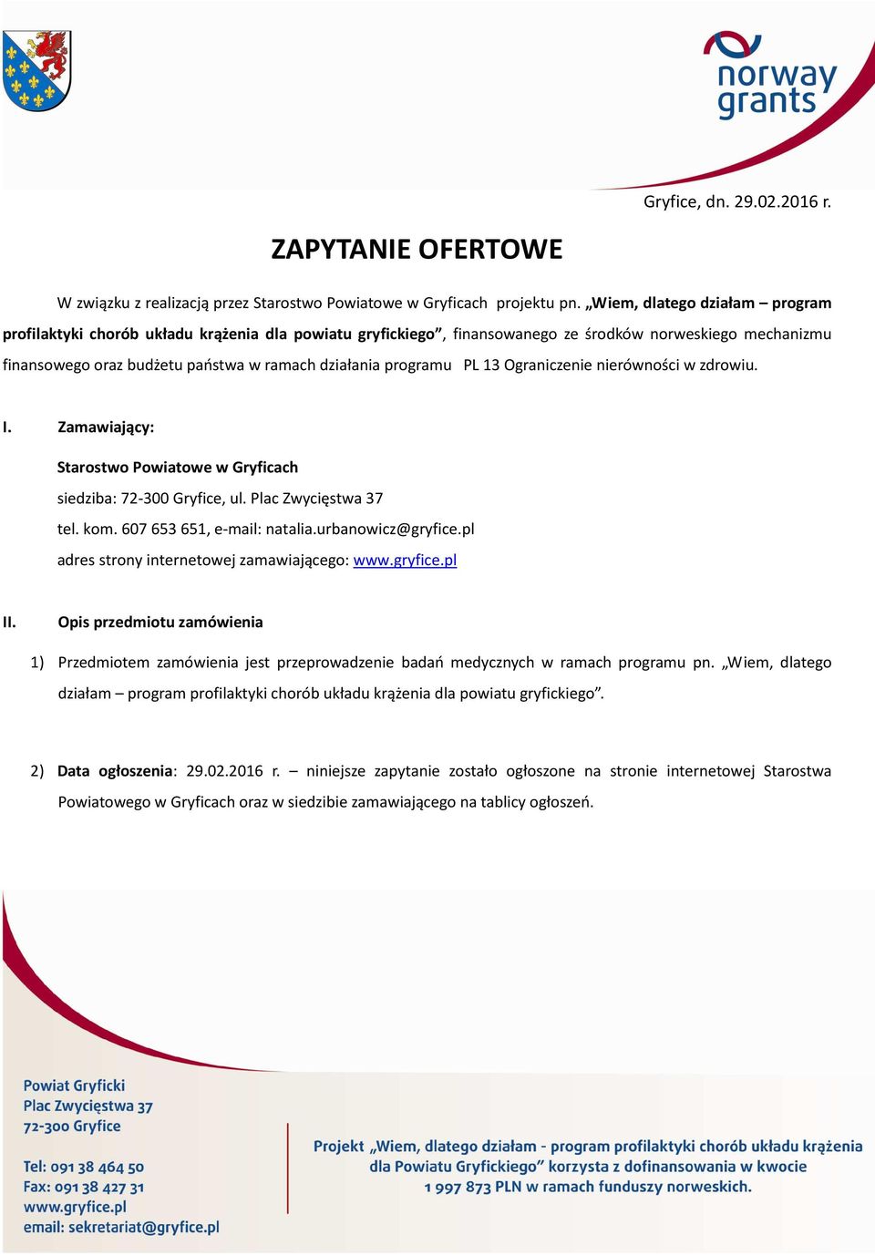 PL 13 Ograniczenie nierówności w zdrowiu. I. Zamawiający: Starostwo Powiatowe w Gryficach siedziba: 72-300 Gryfice, ul. Plac Zwycięstwa 37 tel. kom. 607653651, e-mail: natalia.urbanowicz@gryfice.