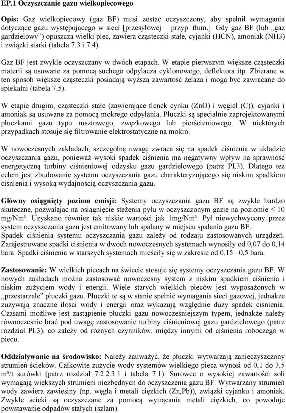 W etapie pierwszym większe cząsteczki materii są usuwane za pomocą suchego odpylacza cyklonowego, deflektora itp.