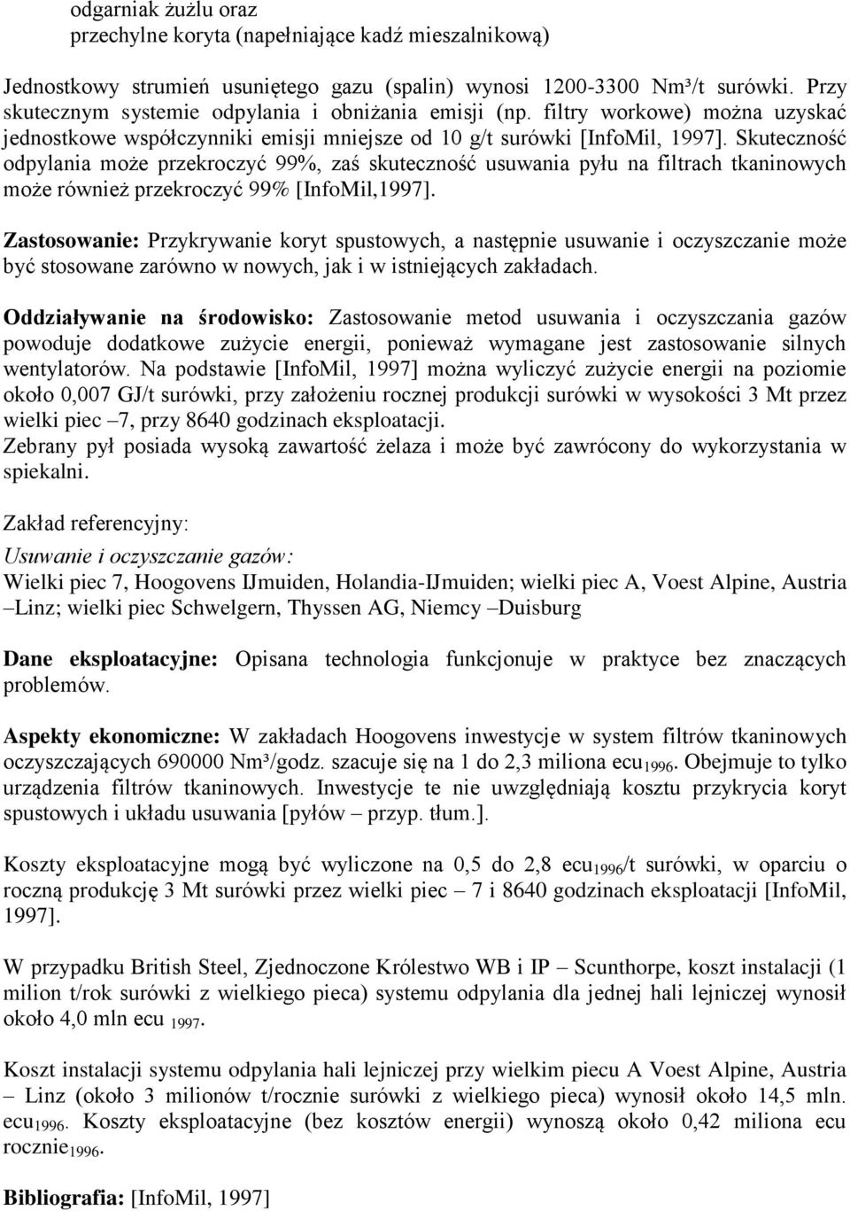 Skuteczność odpylania może przekroczyć 99%, zaś skuteczność usuwania pyłu na filtrach tkaninowych może również przekroczyć 99% [InfoMil,1997].