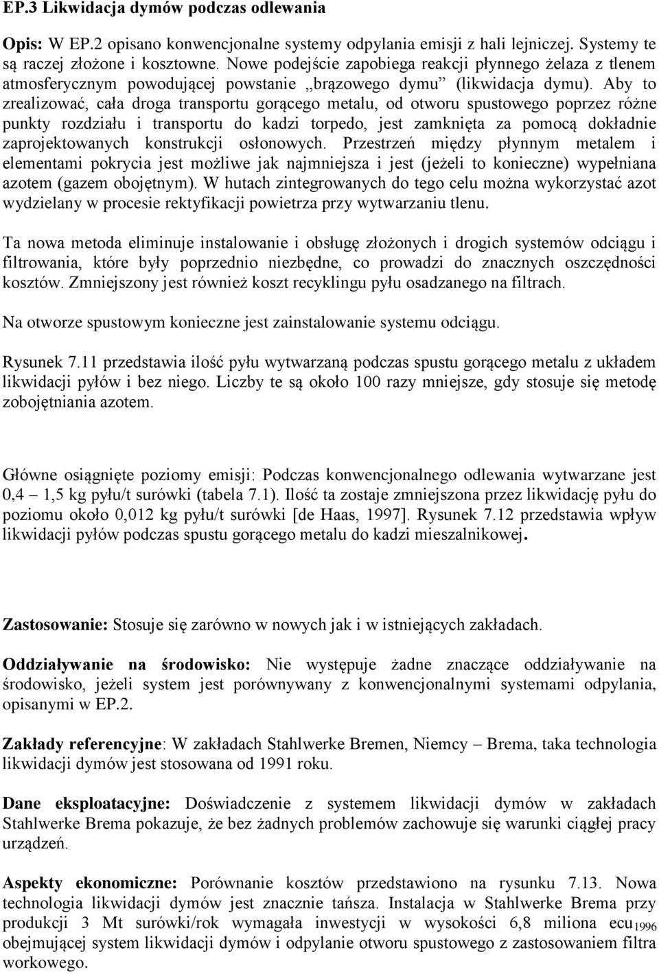 Aby to zrealizować, cała droga transportu gorącego metalu, od otworu spustowego poprzez różne punkty rozdziału i transportu do kadzi torpedo, jest zamknięta za pomocą dokładnie zaprojektowanych