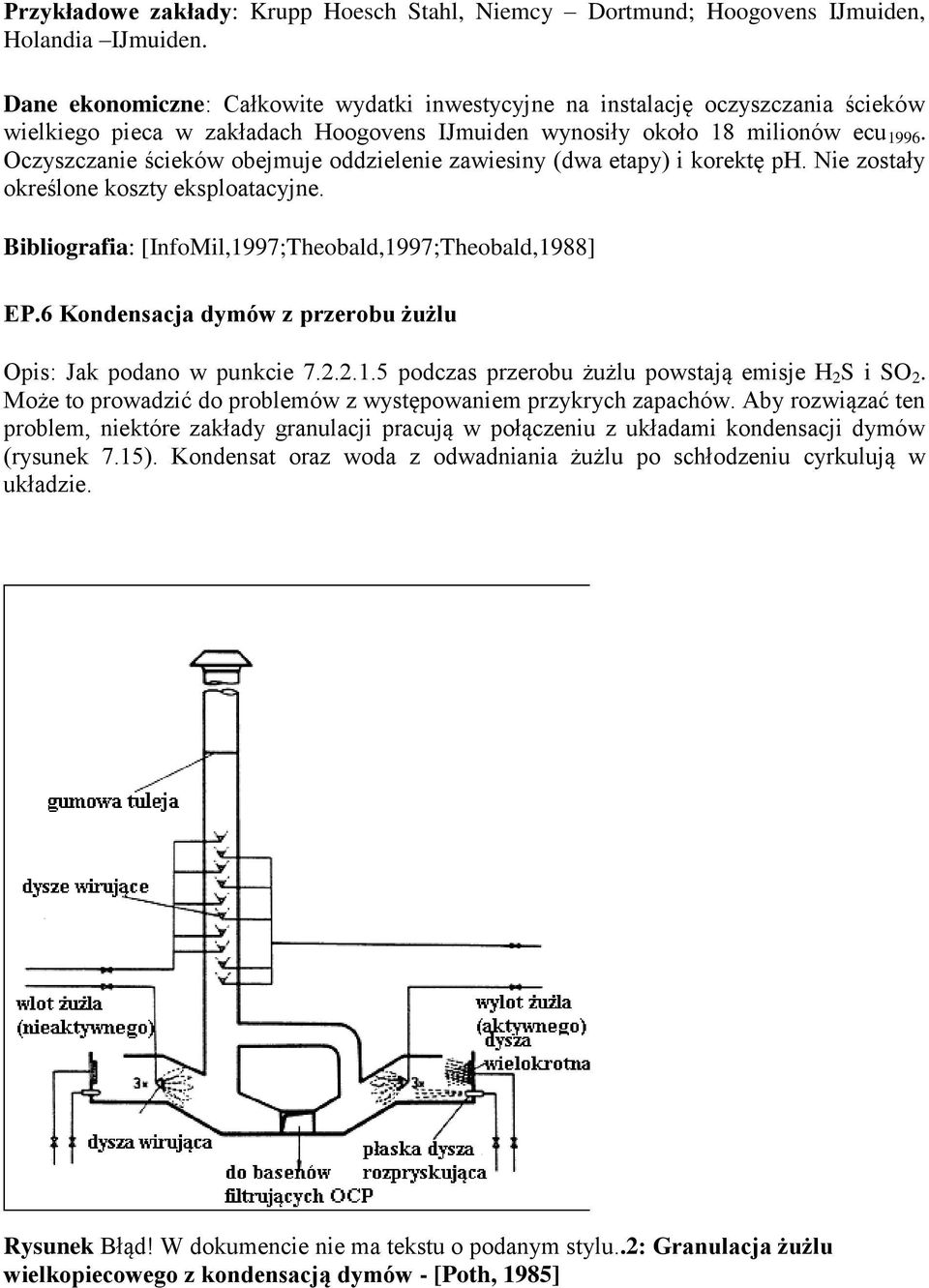 Oczyszczanie ścieków obejmuje oddzielenie zawiesiny (dwa etapy) i korektę ph. Nie zostały określone koszty eksploatacyjne. Bibliografia: [InfoMil,1997;Theobald,1997;Theobald,1988] EP.
