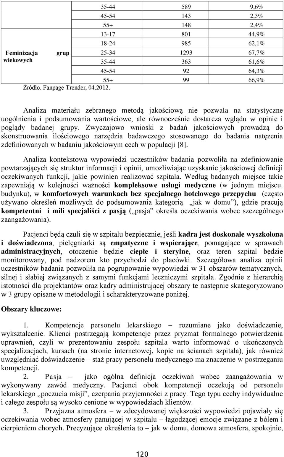 Zwyczajowo wnioski z badań jakościowych prowadzą do skonstruowania ilościowego narzędzia badawczego stosowanego do badania natężenia zdefiniowanych w badaniu jakościowym cech w populacji [8].