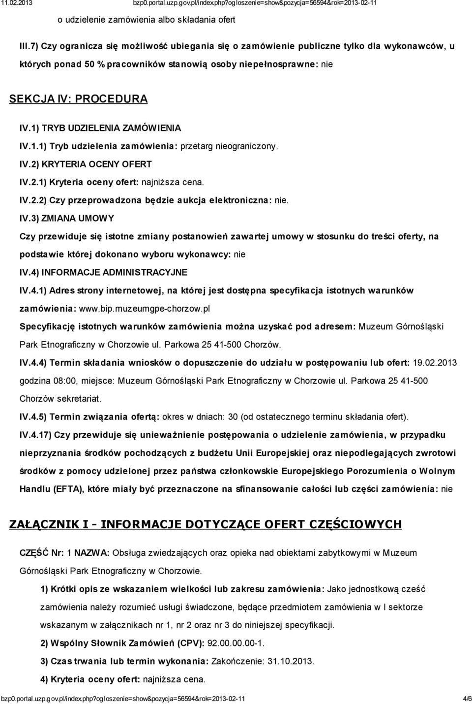 1) TRYB UDZIELENIA ZAMÓWIENIA IV.1.1) Tryb udzielenia zamówienia: przetarg nieograniczony. IV.2) KRYTERIA OCENY OFERT IV.2.1) Kryteria oceny ofert: najniższa cena. IV.2.2) Czy przeprowadzona będzie aukcja elektroniczna: nie.