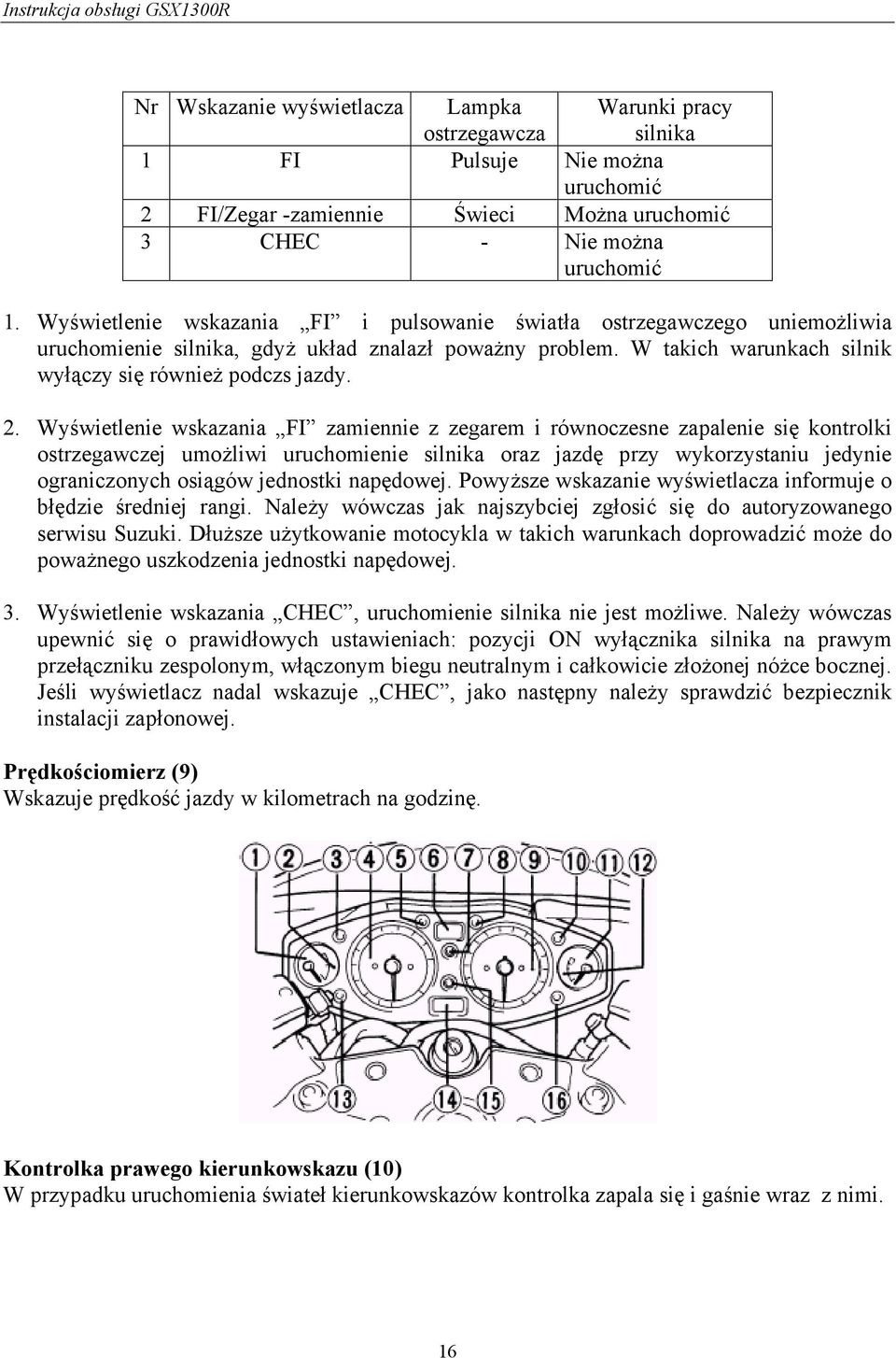Wyświetlenie wskazania FI zamiennie z zegarem i równoczesne zapalenie się kontrolki ostrzegawczej umożliwi uruchomienie silnika oraz jazdę przy wykorzystaniu jedynie ograniczonych osiągów jednostki
