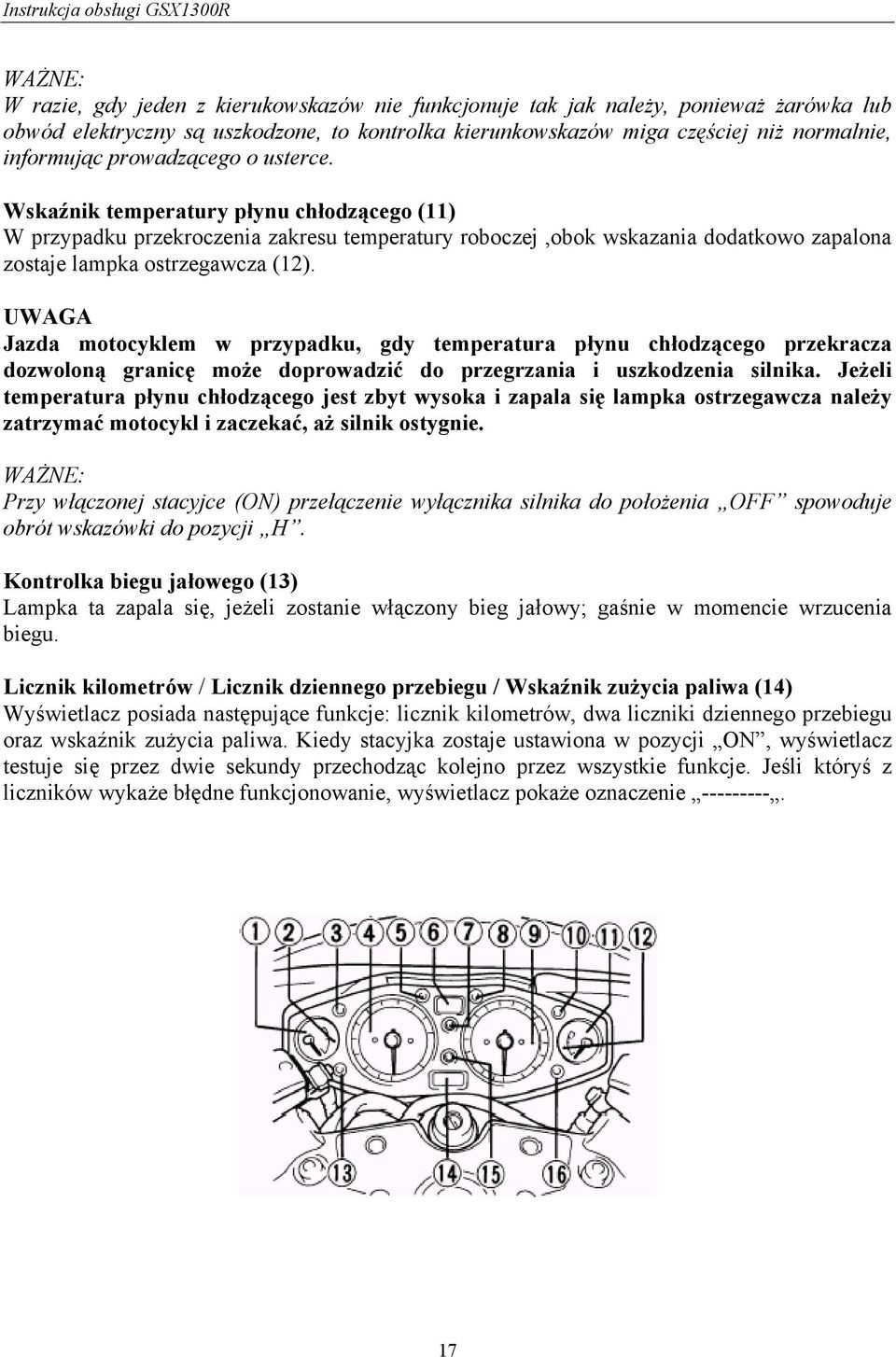 UWAGA Jazda motocyklem w przypadku, gdy temperatura płynu chłodzącego przekracza dozwoloną granicę może doprowadzić do przegrzania i uszkodzenia silnika.