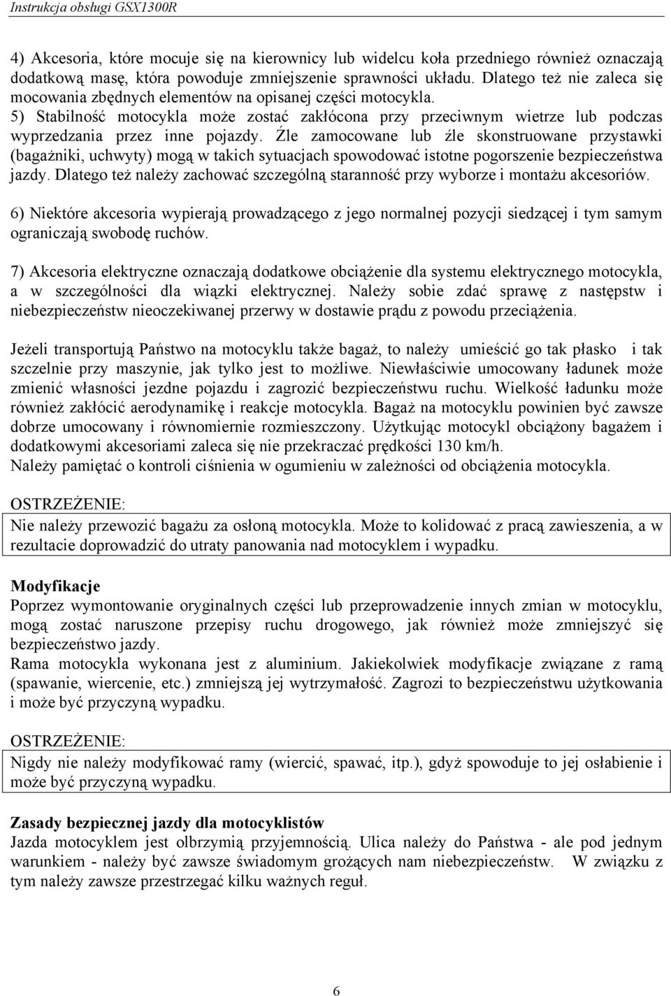 Źle zamocowane lub źle skonstruowane przystawki (bagażniki, uchwyty) mogą w takich sytuacjach spowodować istotne pogorszenie bezpieczeństwa jazdy.