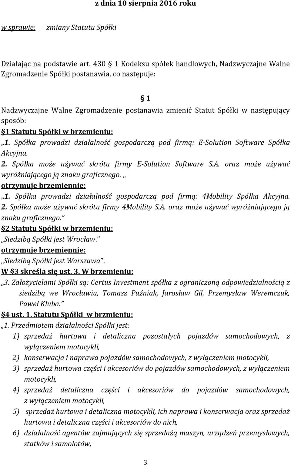 w brzemieniu: 1. Spółka prowadzi działalność gospodarczą pod firmą: E-Solution Software Spółka Akcyjna. 2. Spółka może używać skrótu firmy E-Solution Software S.A. oraz może używać wyróżniającego ją znaku graficznego.