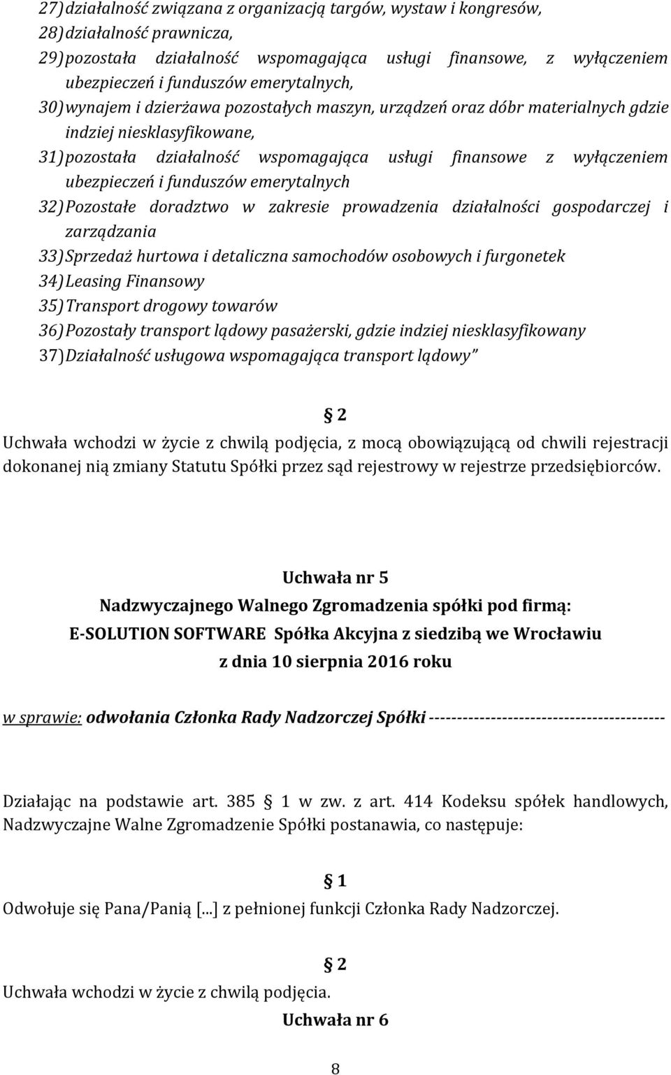 ubezpieczeń i funduszów emerytalnych 32) Pozostałe doradztwo w zakresie prowadzenia działalności gospodarczej i zarządzania 33) Sprzedaż hurtowa i detaliczna samochodów osobowych i furgonetek 34)