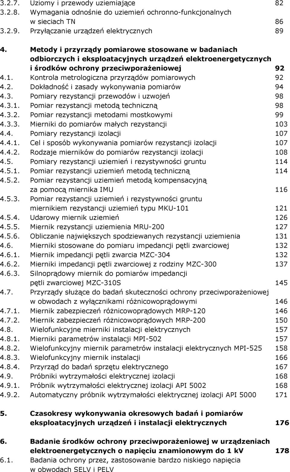 Kontrola metrologiczna przyrządów pomiarowych 92 4.2. Dokładność i zasady wykonywania pomiarów 94 4.3. Pomiary rezystancji przewodów i uzwojeń 98 4.3.1. Pomiar rezystancji metodą techniczną 98 4.3.2. Pomiar rezystancji metodami mostkowymi 99 4.