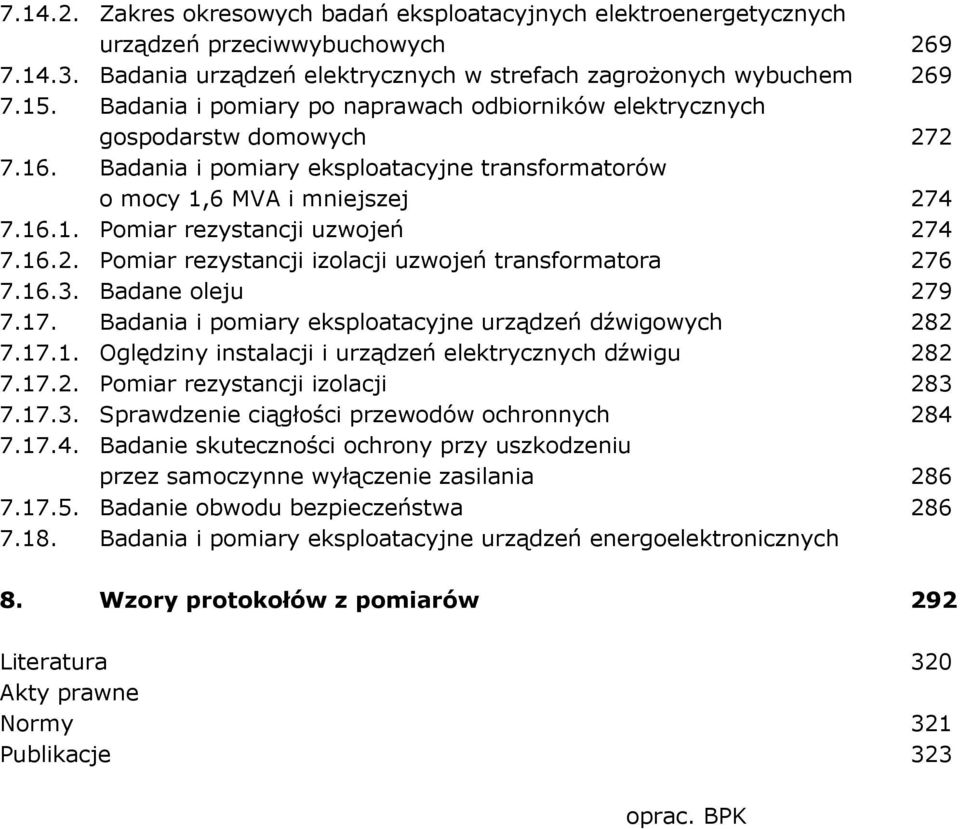 16.2. Pomiar rezystancji izolacji uzwojeń transformatora 276 7.16.3. Badane oleju 279 7.17. Badania i pomiary eksploatacyjne urządzeń dźwigowych 282 7.17.1. Oględziny instalacji i urządzeń elektrycznych dźwigu 282 7.