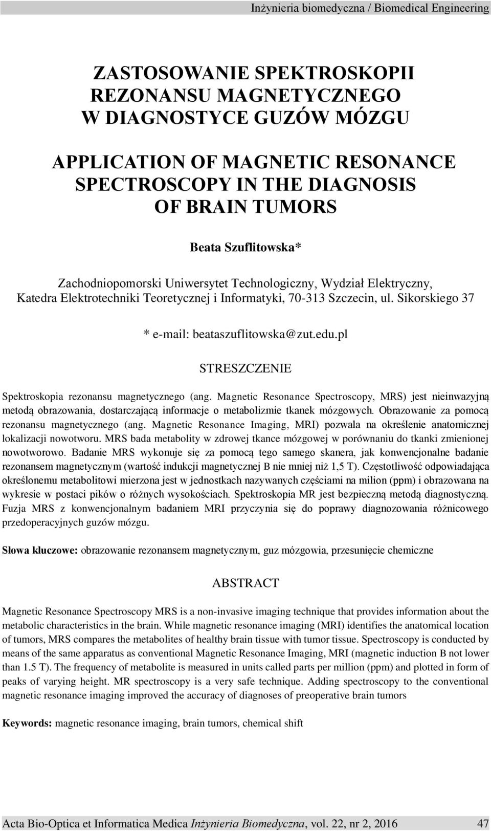 pl STRESZCZENIE Spektroskopia rezonansu magnetycznego (ang. Magnetic Resonance Spectroscopy, MRS) jest nieinwazyjną metodą obrazowania, dostarczającą informacje o metabolizmie tkanek mózgowych.