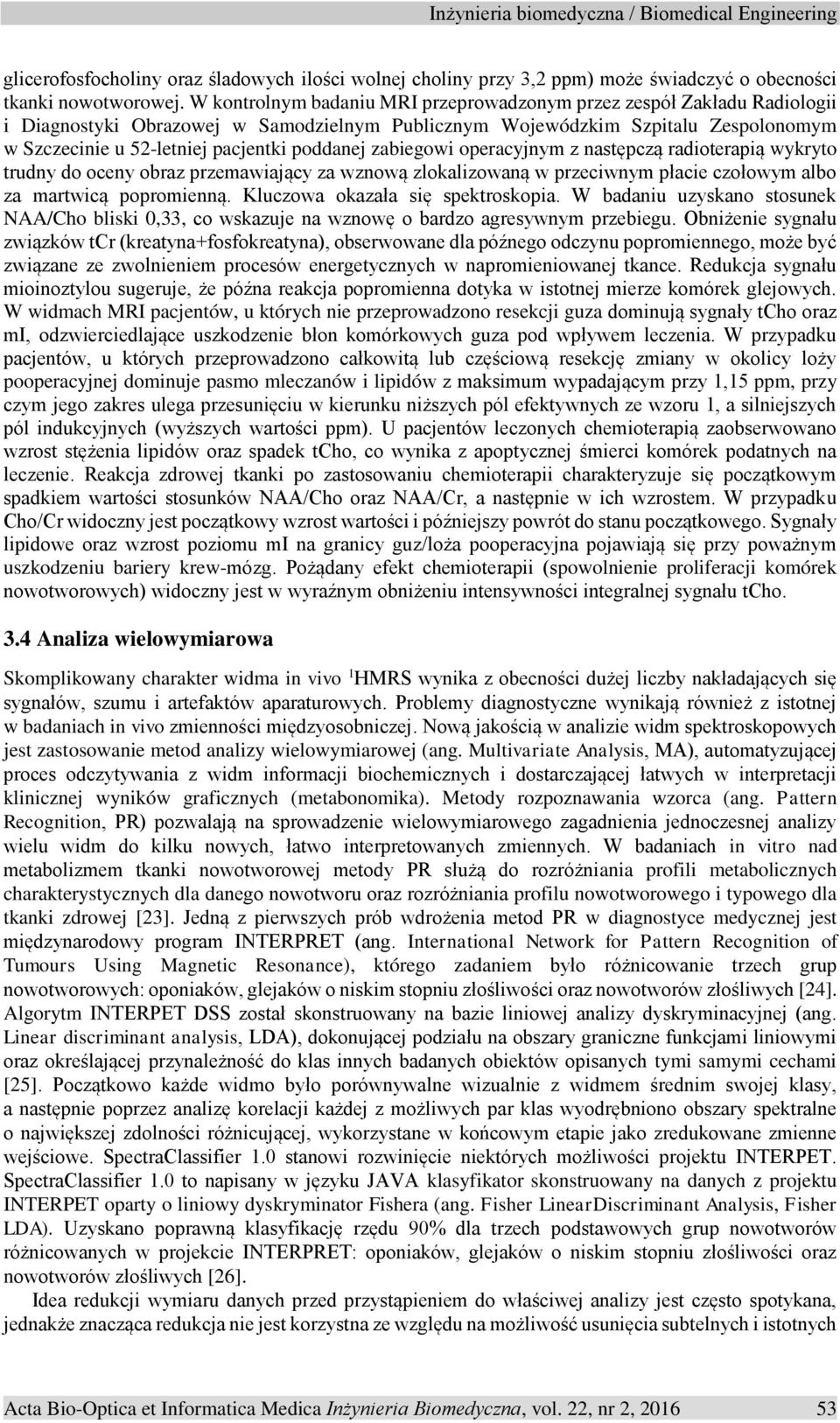 poddanej zabiegowi operacyjnym z następczą radioterapią wykryto trudny do oceny obraz przemawiający za wznową zlokalizowaną w przeciwnym płacie czołowym albo za martwicą popromienną.