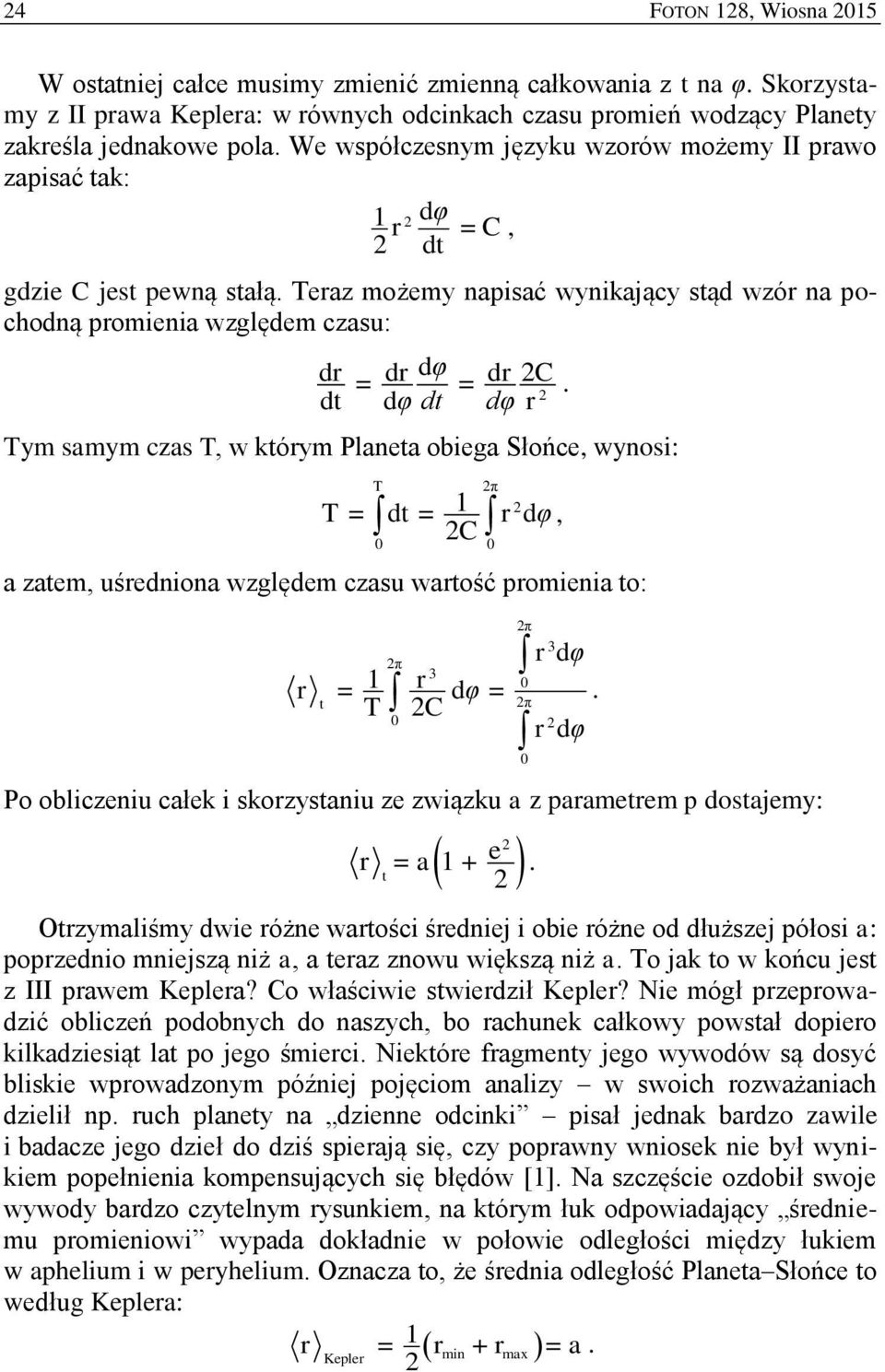 Słońce wynosi: π dt 1 dφ C a zatem uśedniona względem czasu watość omienia to: t π 1 dφ π dφ π C dφ Po obliczeniu całek i skozystaniu ze związku a z aametem dostajemy: a 1 + e t Otzymaliśmy dwie óżne