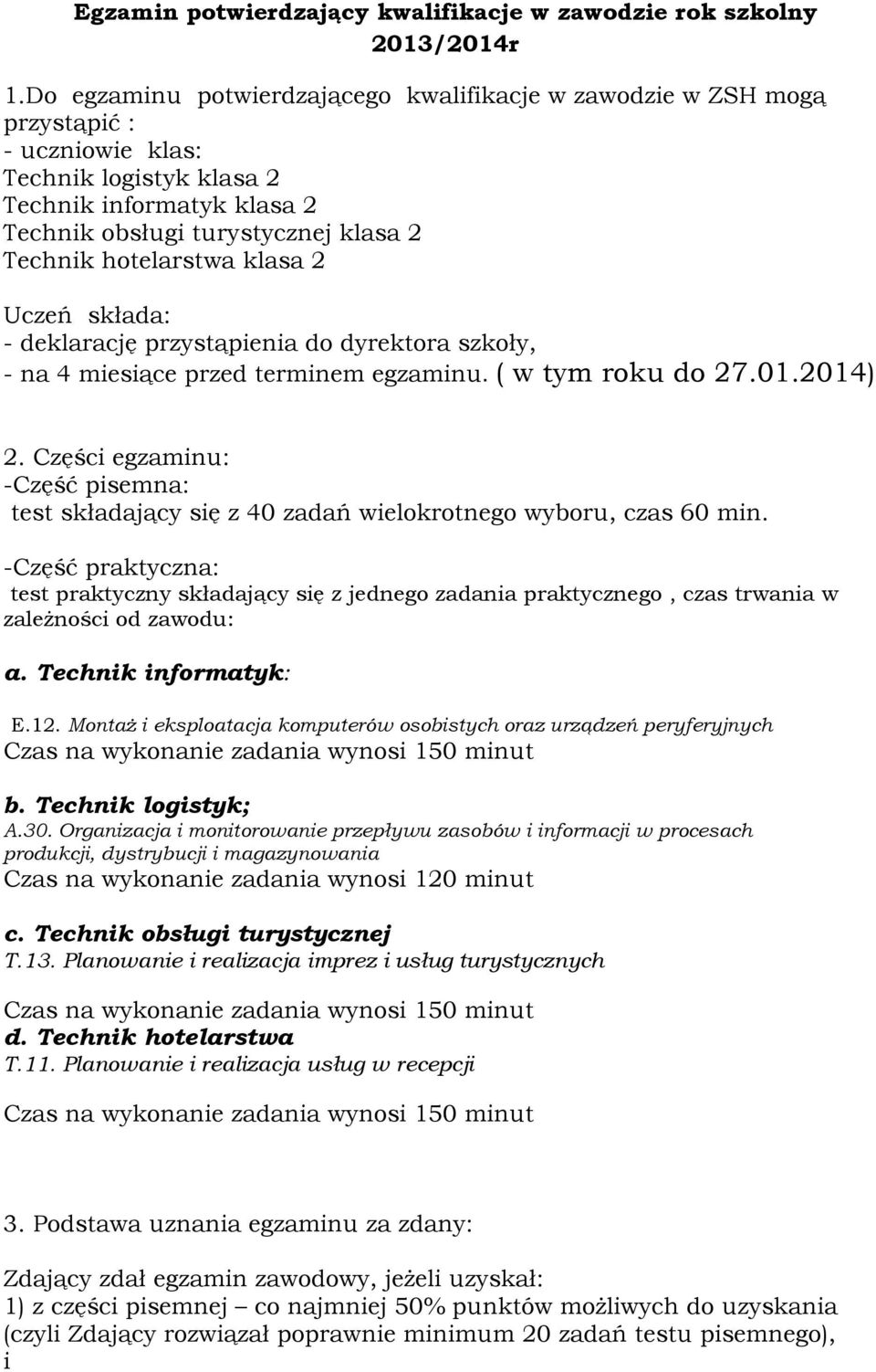 -Część praktyczna: test praktyczny składający się z jednego zadania praktycznego, czas trwania w zależności od zawodu: a. Technik informatyk: E.12.