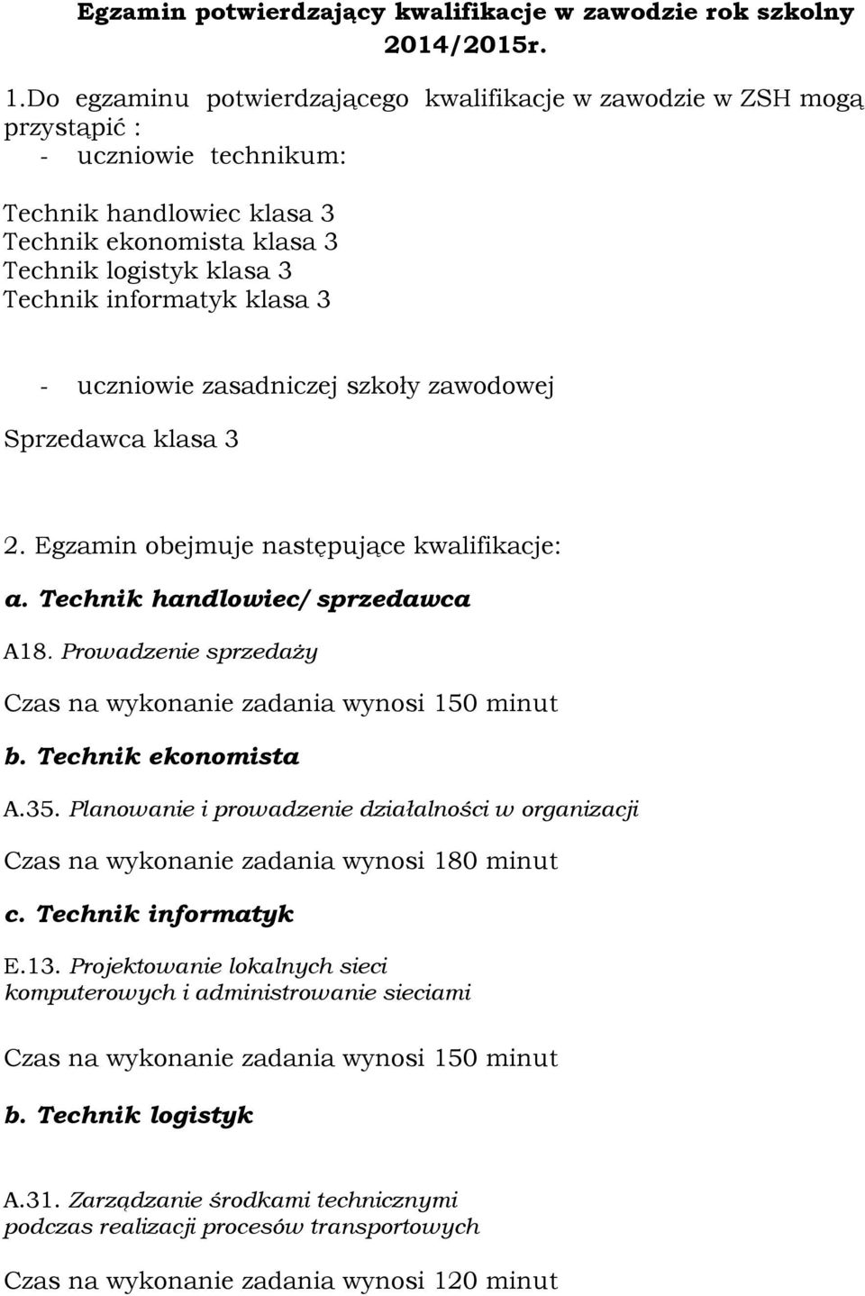 szkoły zawodowej Sprzedawca klasa 3 2. Egzamin obejmuje następujące kwalifikacje: a. Technik handlowiec/ sprzedawca A18. Prowadzenie sprzedaży b.