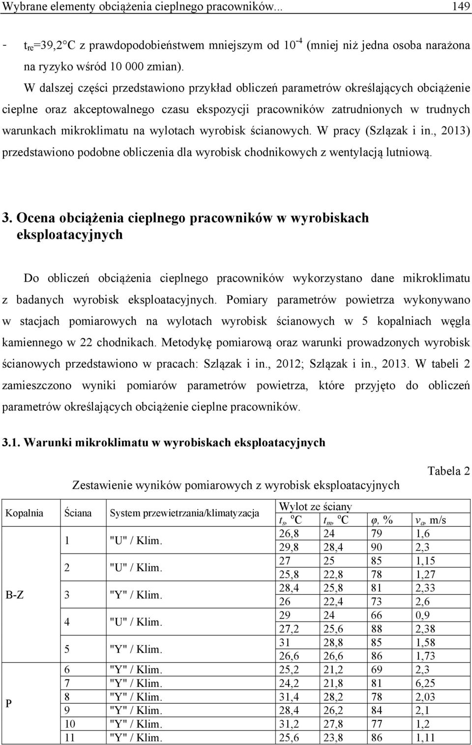 wylotach wyrobisk ścianowych. W pracy (Szlązak i in., 2013) przedstawiono podobne obliczenia dla wyrobisk chodnikowych z wentylacją lutniową. 3.