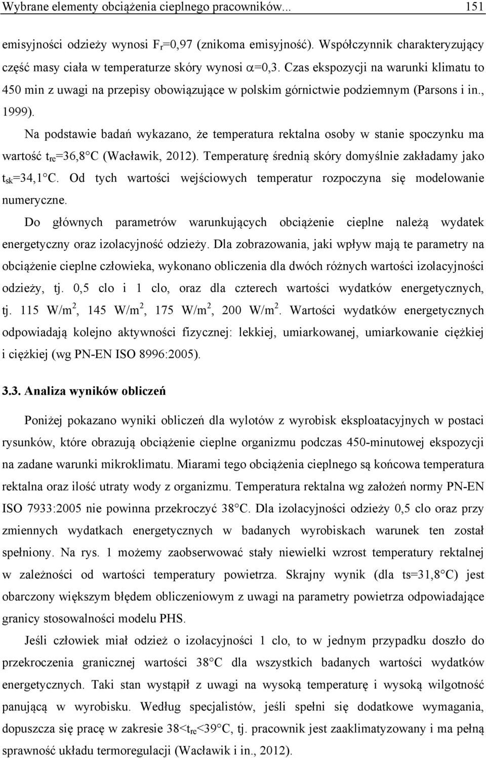 Na podstawie badań wykazano, że temperatura rektalna osoby w stanie spoczynku ma wartość t re =36,8 C (Wacławik, 2012). Temperaturę średnią skóry domyślnie zakładamy jako t sk =34,1 C.