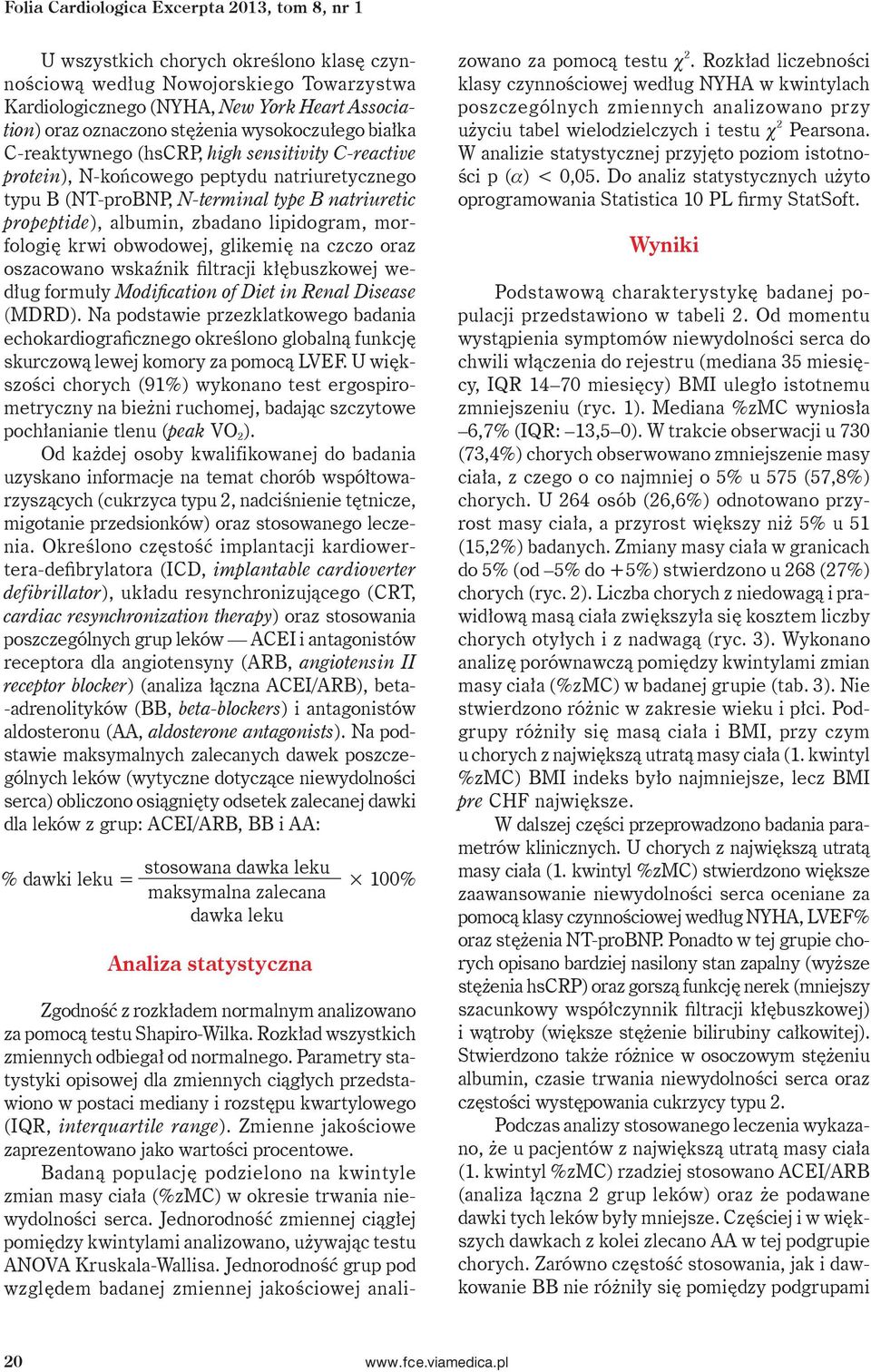 zbadano lipidogram, morfologię krwi obwodowej, glikemię na czczo oraz oszacowano wskaźnik filtracji kłębuszkowej według formuły Modifi cation of Diet in Renal Disease (MDRD).