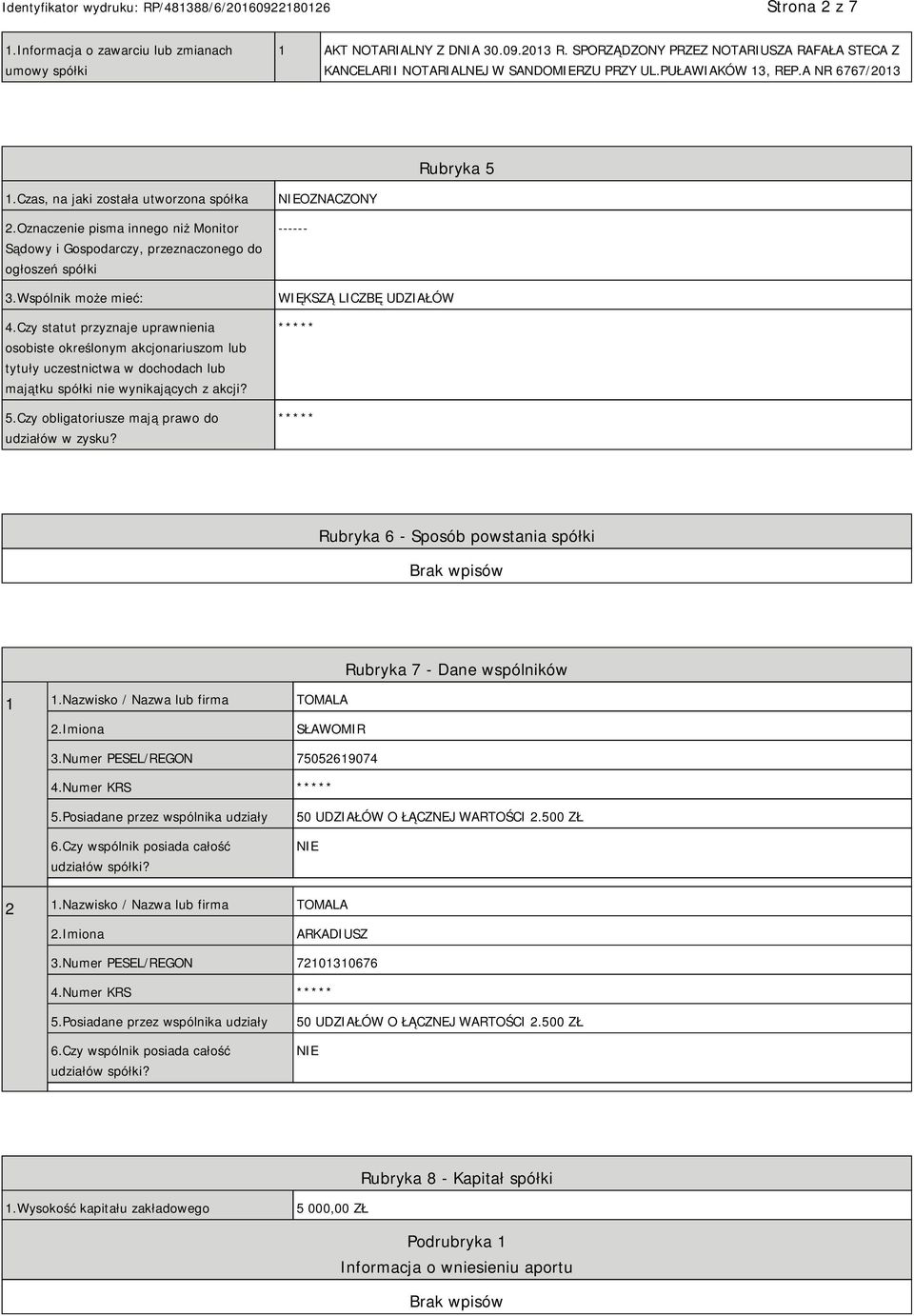 Wspólnik może mieć: 4.Czy statut przyznaje uprawnienia osobiste określonym akcjonariuszom lub tytuły uczestnictwa w dochodach lub majątku spółki nie wynikających z akcji? 5.