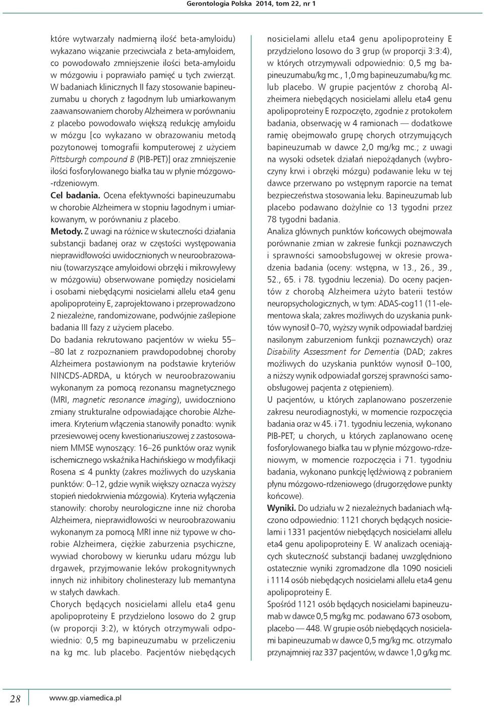 W badaniach klinicznych II fazy stosowanie bapineuzumabu u chorych z łagodnym lub umiarkowanym zaawansowaniem choroby Alzheimera w porównaniu z placebo powodowało większą redukcję amyloidu w mózgu