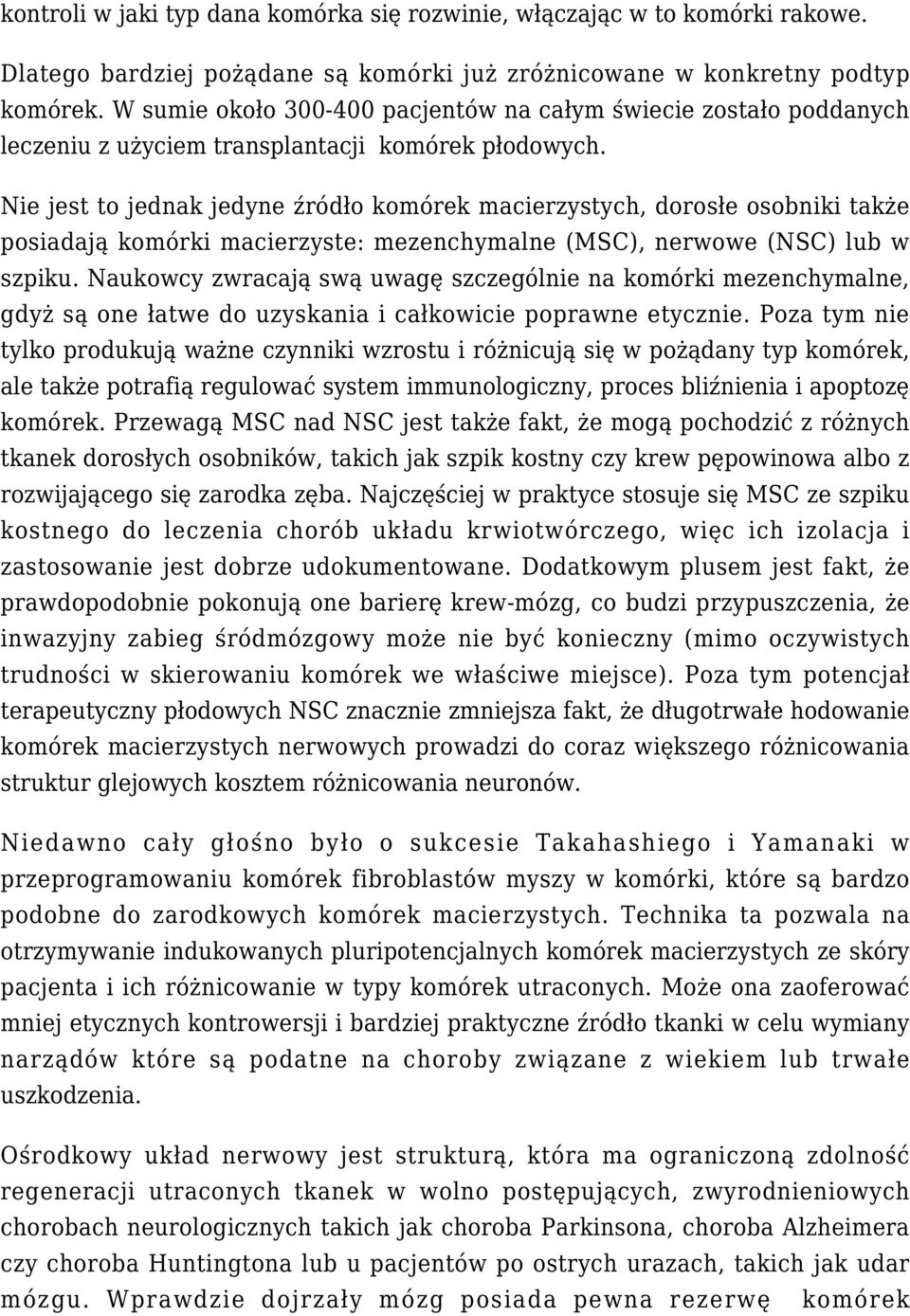 Nie jest to jednak jedyne źródło komórek macierzystych, dorosłe osobniki także posiadają komórki macierzyste: mezenchymalne (MSC), nerwowe (NSC) lub w szpiku.