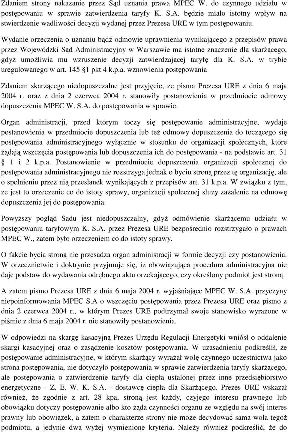 Wydanie orzeczenia o uznaniu bądź odmowie uprawnienia wynikającego z przepisów prawa przez Wojewódzki Sąd Administracyjny w Warszawie ma istotne znaczenie dla skarŝącego, gdyŝ umoŝliwia mu wzruszenie