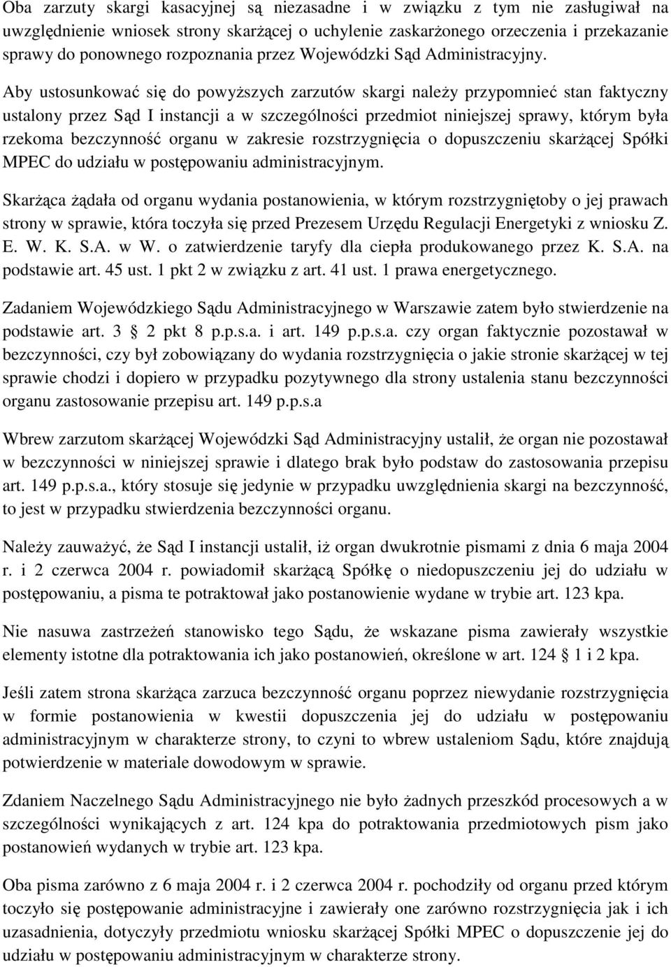 Aby ustosunkować się do powyŝszych zarzutów skargi naleŝy przypomnieć stan faktyczny ustalony przez Sąd I instancji a w szczególności przedmiot niniejszej sprawy, którym była rzekoma bezczynność