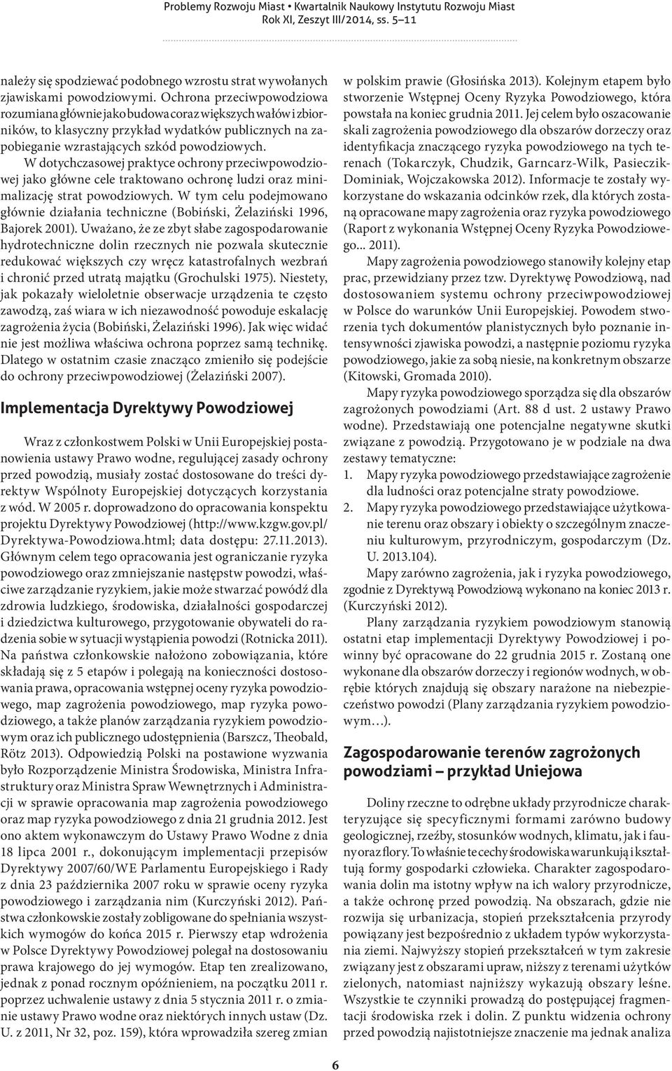 W dotychczasowej praktyce ochrony przeciwpowodziowej jako główne cele traktowano ochronę ludzi oraz minimalizację strat powodziowych.