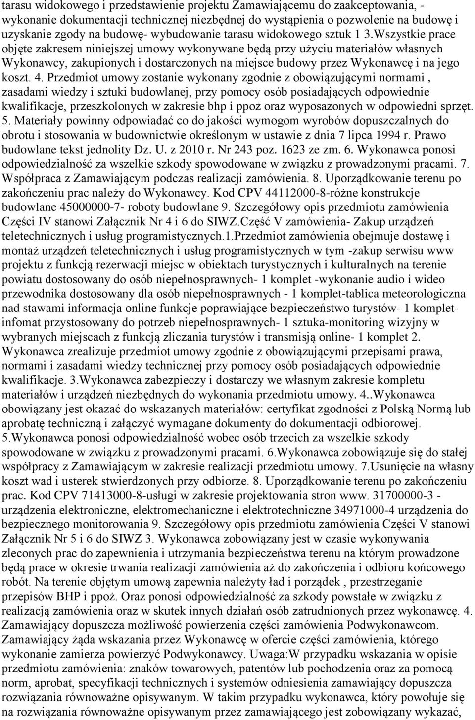 Wszystkie prace objęte zakresem niniejszej umowy wykonywane będą przy użyciu materiałów własnych Wykonawcy, zakupionych i dostarczonych na miejsce budowy przez Wykonawcę i na jego koszt. 4.