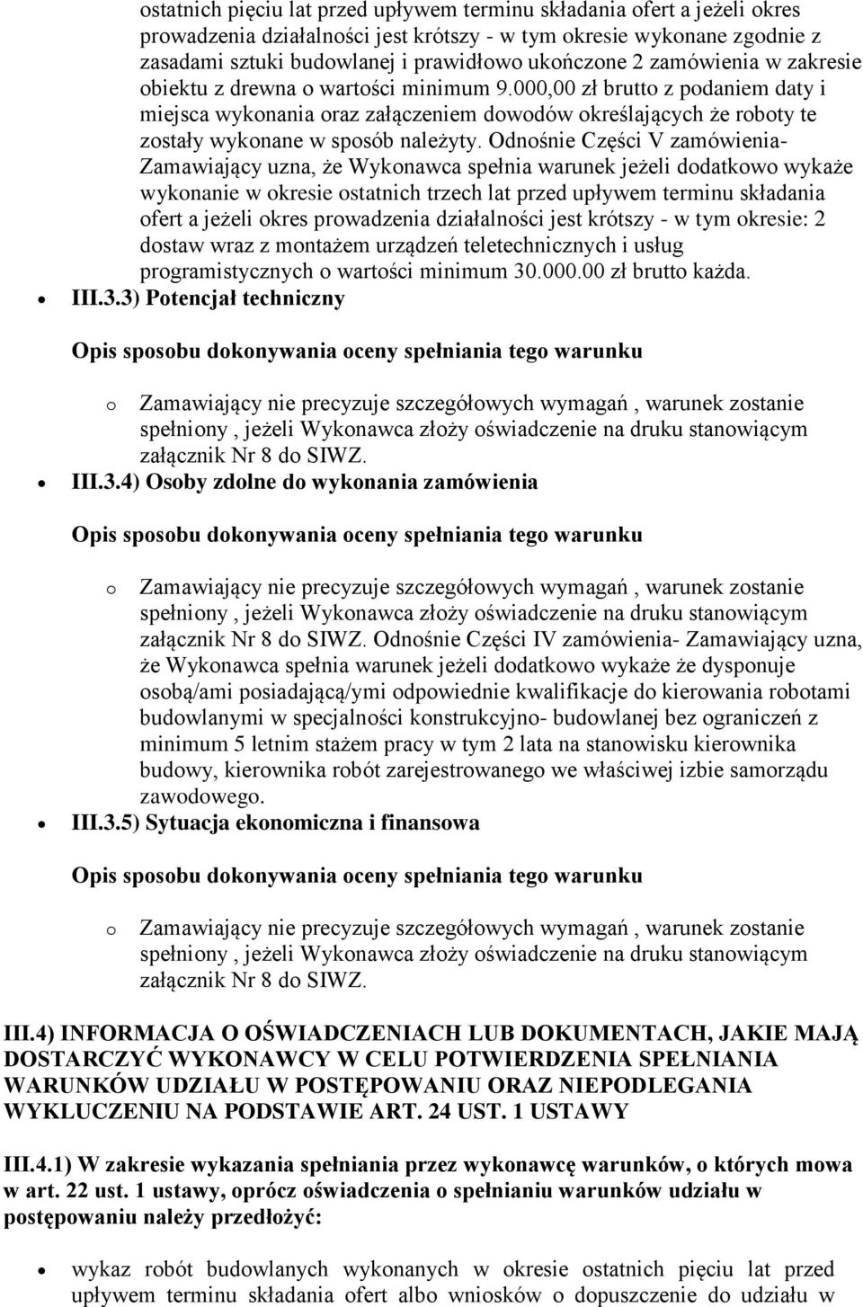 Odnośnie Części V zamówienia- Zamawiający uzna, że Wykonawca spełnia warunek jeżeli dodatkowo wykaże wykonanie w okresie ostatnich trzech lat przed upływem terminu składania ofert a jeżeli okres