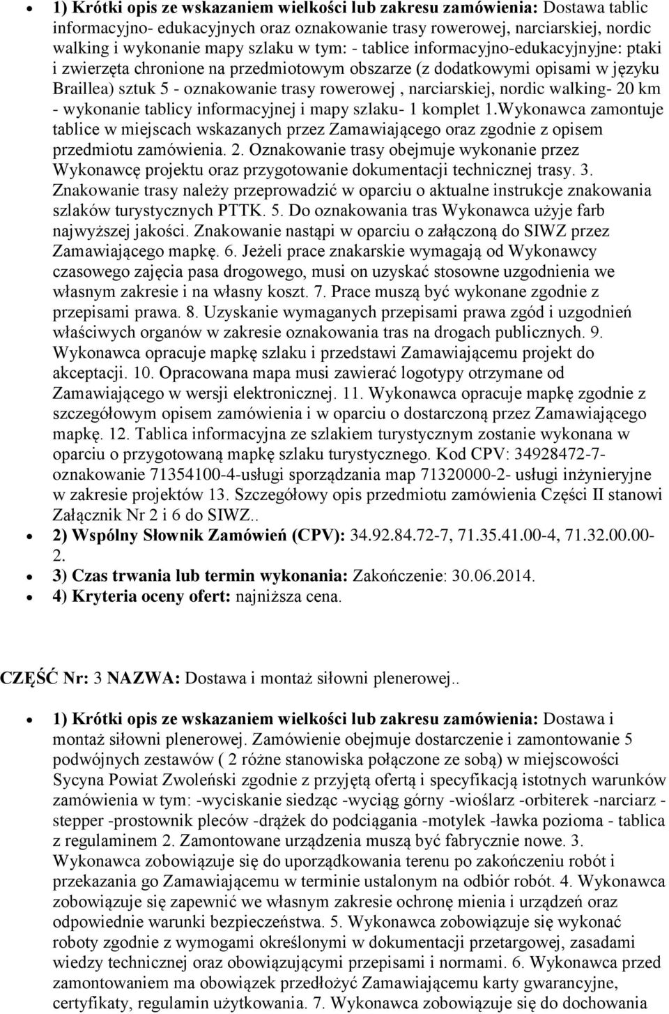 walking- 20 km - wykonanie tablicy informacyjnej i mapy szlaku- 1 komplet 1.Wykonawca zamontuje tablice w miejscach wskazanych przez Zamawiającego oraz zgodnie z opisem przedmiotu zamówienia. 2. Oznakowanie trasy obejmuje wykonanie przez Wykonawcę projektu oraz przygotowanie dokumentacji technicznej trasy.