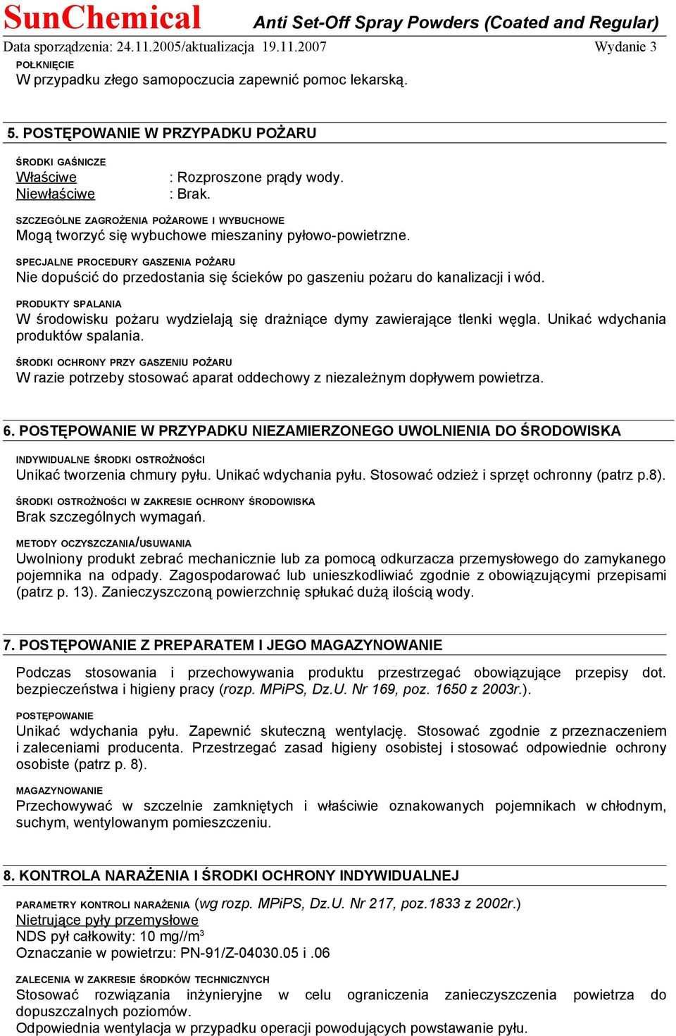 SPECJALNE PROCEDURY GASZENIA POŻARU Nie dopuścić do przedostania się ścieków po gaszeniu pożaru do kanalizacji i wód.