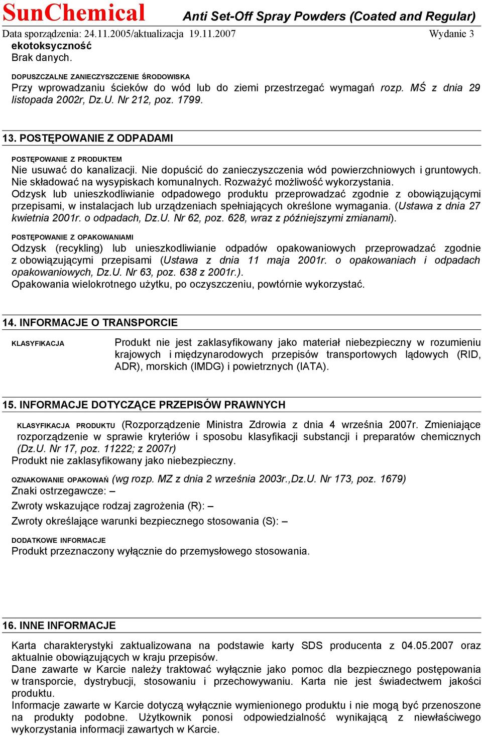 Rozważyć możliwość wykorzystania. Odzysk lub unieszkodliwianie odpadowego produktu przeprowadzać zgodnie z obowiązującymi przepisami, w instalacjach lub urządzeniach spełniających określone wymagania.