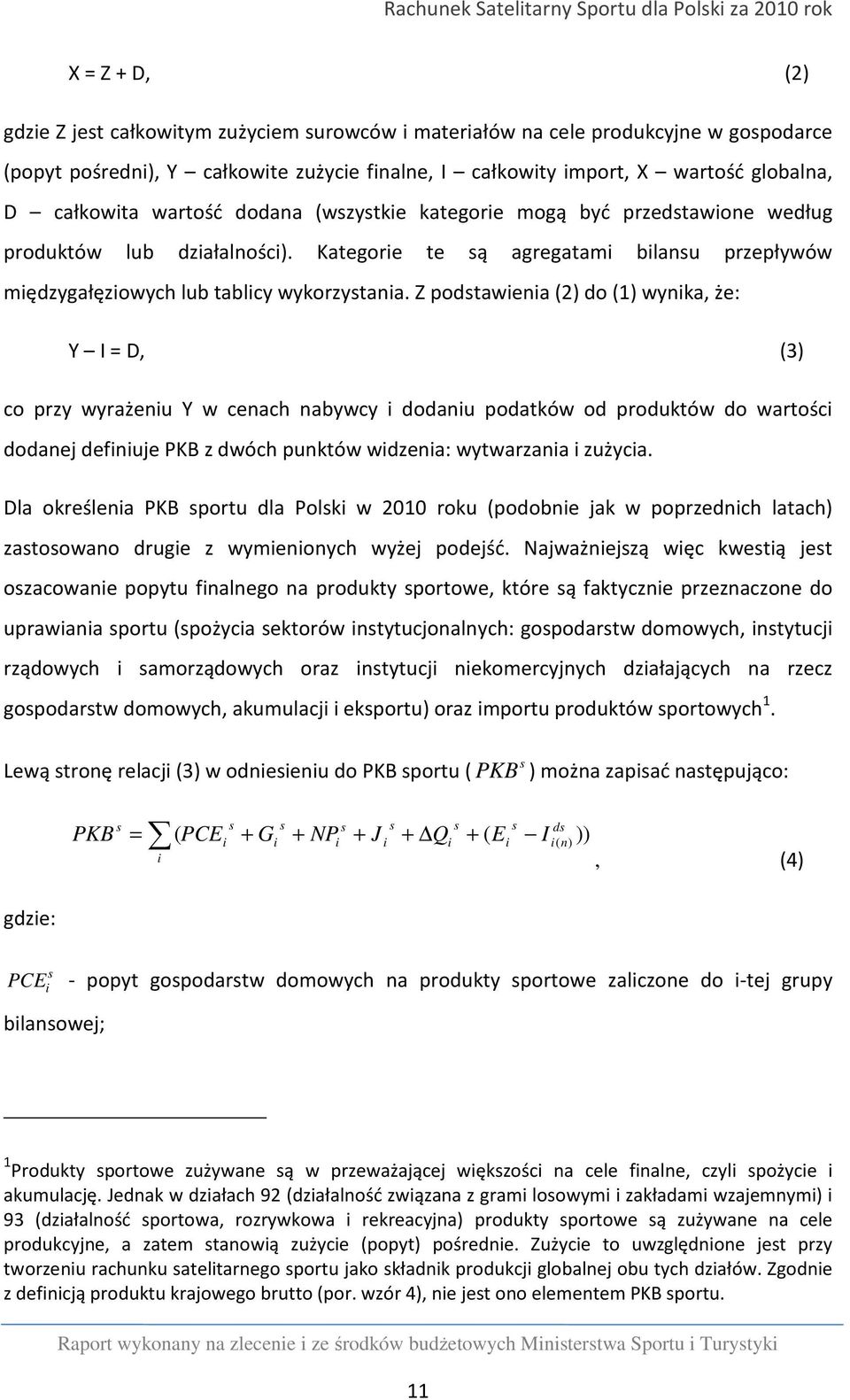 Z podstawienia (2) do (1) wynika, że: Y I = D, (3) co przy wyrażeniu Y w cenach nabywcy i dodaniu podatków od produktów do wartości dodanej definiuje PKB z dwóch punktów widzenia: wytwarzania i