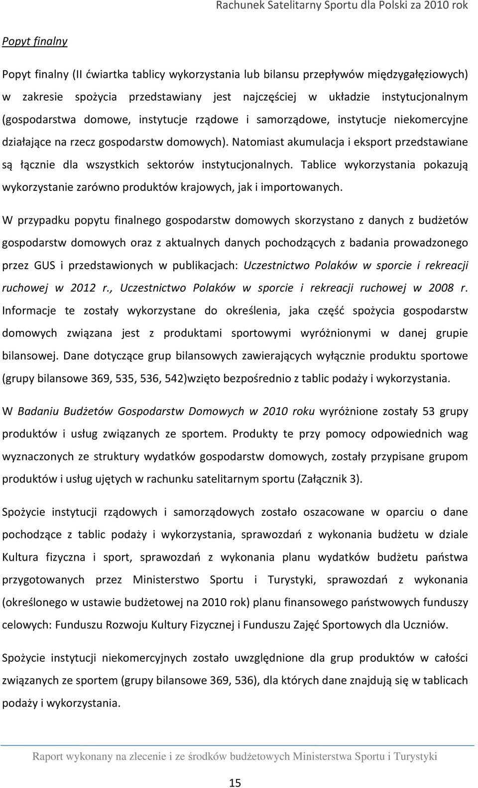 Natomiast akumulacja i eksport przedstawiane są łącznie dla wszystkich sektorów instytucjonalnych. Tablice wykorzystania pokazują wykorzystanie zarówno produktów krajowych, jak i importowanych.