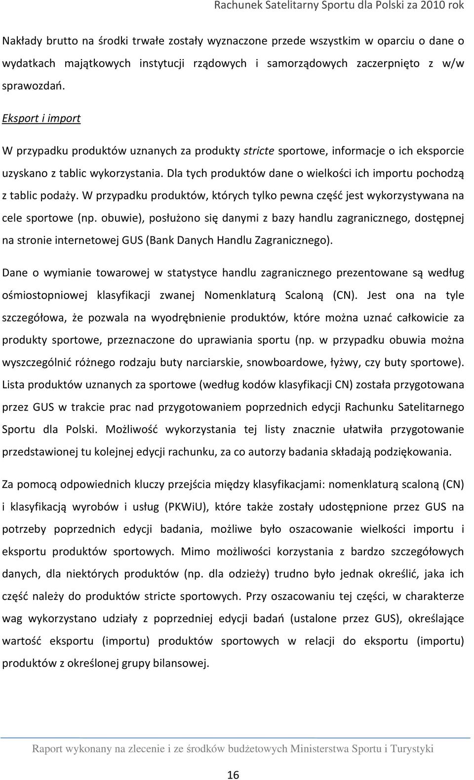 Dla tych produktów dane o wielkości ich importu pochodzą z tablic podaży. W przypadku produktów, których tylko pewna część jest wykorzystywana na cele sportowe (np.